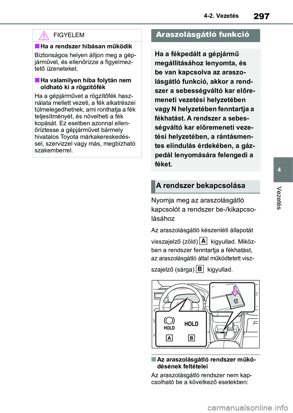 TOYOTA RAV4 2019 Kezelési útmutató (in Hungarian) 297
4
4-2. Vezetés
Vezetés
Nyomja meg az araszolásgátló
kapcsolót a rendszer be-/kikapcso-
lásához
Az araszolásgátló ké
szenléti állapotát
visszajelző (zöld) kigyullad. Miköz-
be TOYOTA RAV4 2019 Kezelési útmutató (in Hungarian) 297
4
4-2. Vezetés
Vezetés
Nyomja meg az araszolásgátló
kapcsolót a rendszer be-/kikapcso-
lásához
Az araszolásgátló ké
szenléti állapotát
visszajelző (zöld) kigyullad. Miköz-
be