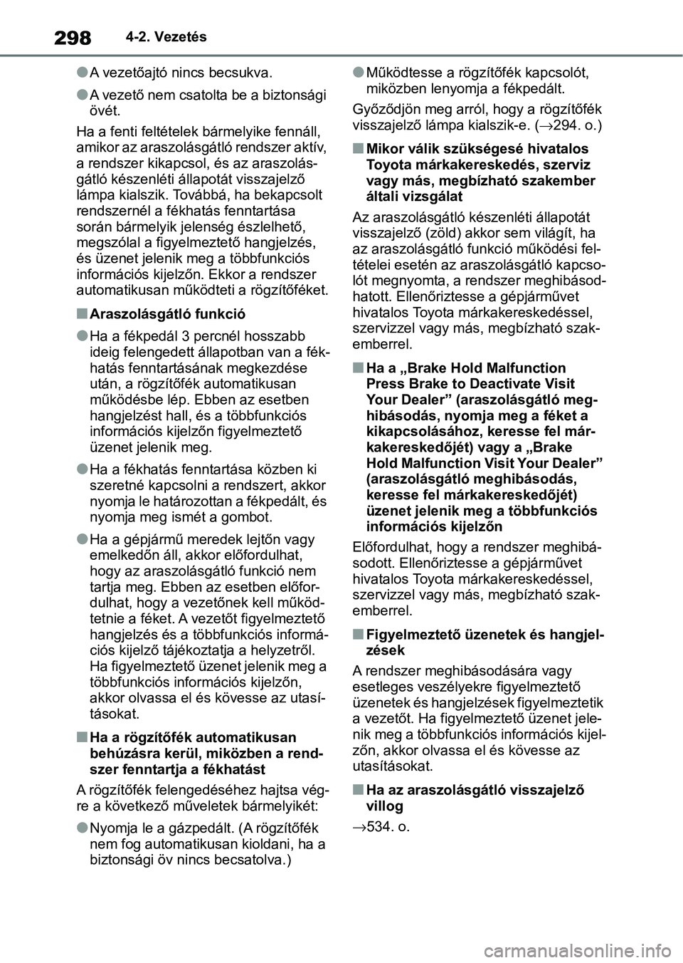 TOYOTA RAV4 2019 Kezelési útmutató (in Hungarian) 2984-2. Vezetés
lA vezetőajtó nincs becsukva.
lA vezető nem csatolta be a biztonsági
övét.
Ha a fenti feltételek bármelyike fennáll,
amikor az araszolásgátló rendszer aktív,
a rendsze TOYOTA RAV4 2019 Kezelési útmutató (in Hungarian) 2984-2. Vezetés
lA vezetőajtó nincs becsukva.
lA vezető nem csatolta be a biztonsági
övét.
Ha a fenti feltételek bármelyike fennáll,
amikor az araszolásgátló rendszer aktív,
a rendsze