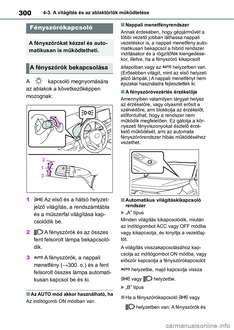 TOYOTA RAV4 2019 Kezelési útmutató (in Hungarian) 3004-3. A világítás és az ablaktörlők működtetése
4-3.A világítás és az ablaktörlők működtetése
A kapcsoló megnyomására
az ablakok a következőképpen
mozognak:
1 Az első é TOYOTA RAV4 2019 Kezelési útmutató (in Hungarian) 3004-3. A világítás és az ablaktörlők működtetése
4-3.A világítás és az ablaktörlők működtetése
A kapcsoló megnyomására
az ablakok a következőképpen
mozognak:
1 Az első é