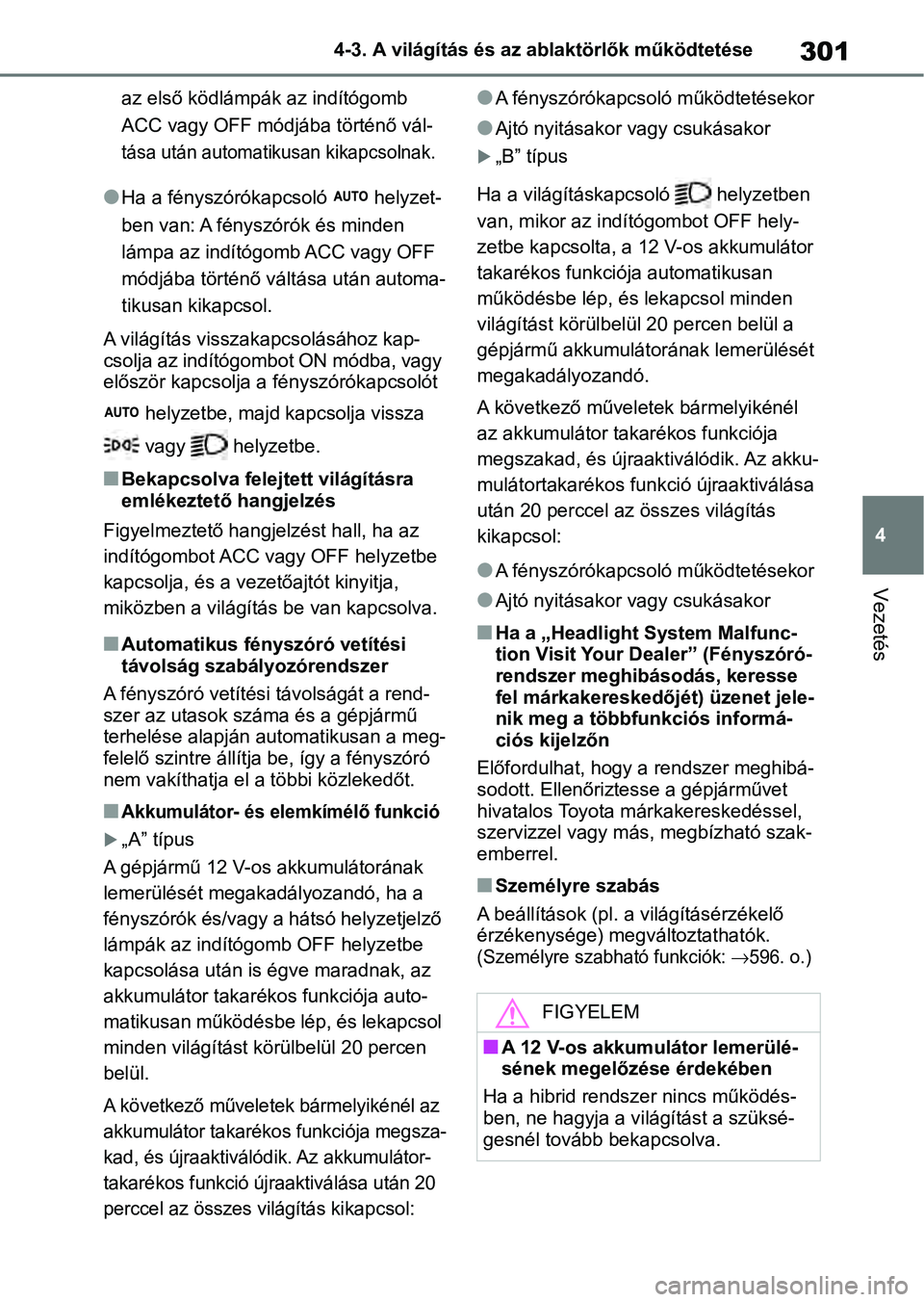 TOYOTA RAV4 2019 Kezelési útmutató (in Hungarian) 301
4
4-3. A világítás és az ablaktörlők működtetése
Vezetés
az első ködlámpák az indítógomb
ACC vagy OFF módjába történő vál-
tása után automatikusan kikapcsolnak.
lHa a fén TOYOTA RAV4 2019 Kezelési útmutató (in Hungarian) 301
4
4-3. A világítás és az ablaktörlők működtetése
Vezetés
az első ködlámpák az indítógomb
ACC vagy OFF módjába történő vál-
tása után automatikusan kikapcsolnak.
lHa a fén