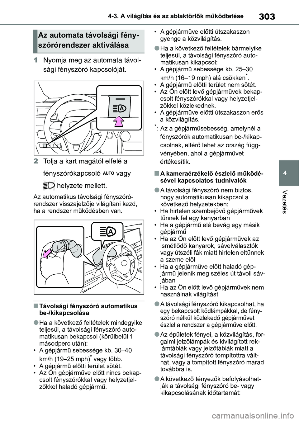 TOYOTA RAV4 2019 Kezelési útmutató (in Hungarian) 303
4
4-3. A világítás és az ablaktörlők működtetése
Vezetés
1
Nyomja meg az automata távol-
sági fényszóró kapcsolóját.
2 Tolja a kart magától elfelé a
fényszórókapcsoló va TOYOTA RAV4 2019 Kezelési útmutató (in Hungarian) 303
4
4-3. A világítás és az ablaktörlők működtetése
Vezetés
1
Nyomja meg az automata távol-
sági fényszóró kapcsolóját.
2 Tolja a kart magától elfelé a
fényszórókapcsoló va