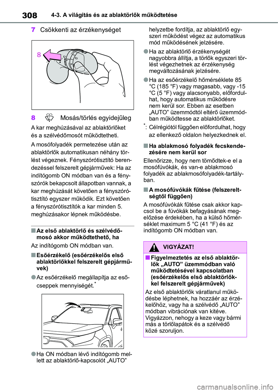 TOYOTA RAV4 2019 Kezelési útmutató (in Hungarian) 3084-3. A világítás és az ablaktörlők működtetése
7Csökkenti az érzékenységet
8 Mosás/törlés egyidejűleg
A kar meghúzásával az ablaktörlőket
és a szélvédőmosót működteth TOYOTA RAV4 2019 Kezelési útmutató (in Hungarian) 3084-3. A világítás és az ablaktörlők működtetése
7Csökkenti az érzékenységet
8 Mosás/törlés egyidejűleg
A kar meghúzásával az ablaktörlőket
és a szélvédőmosót működteth