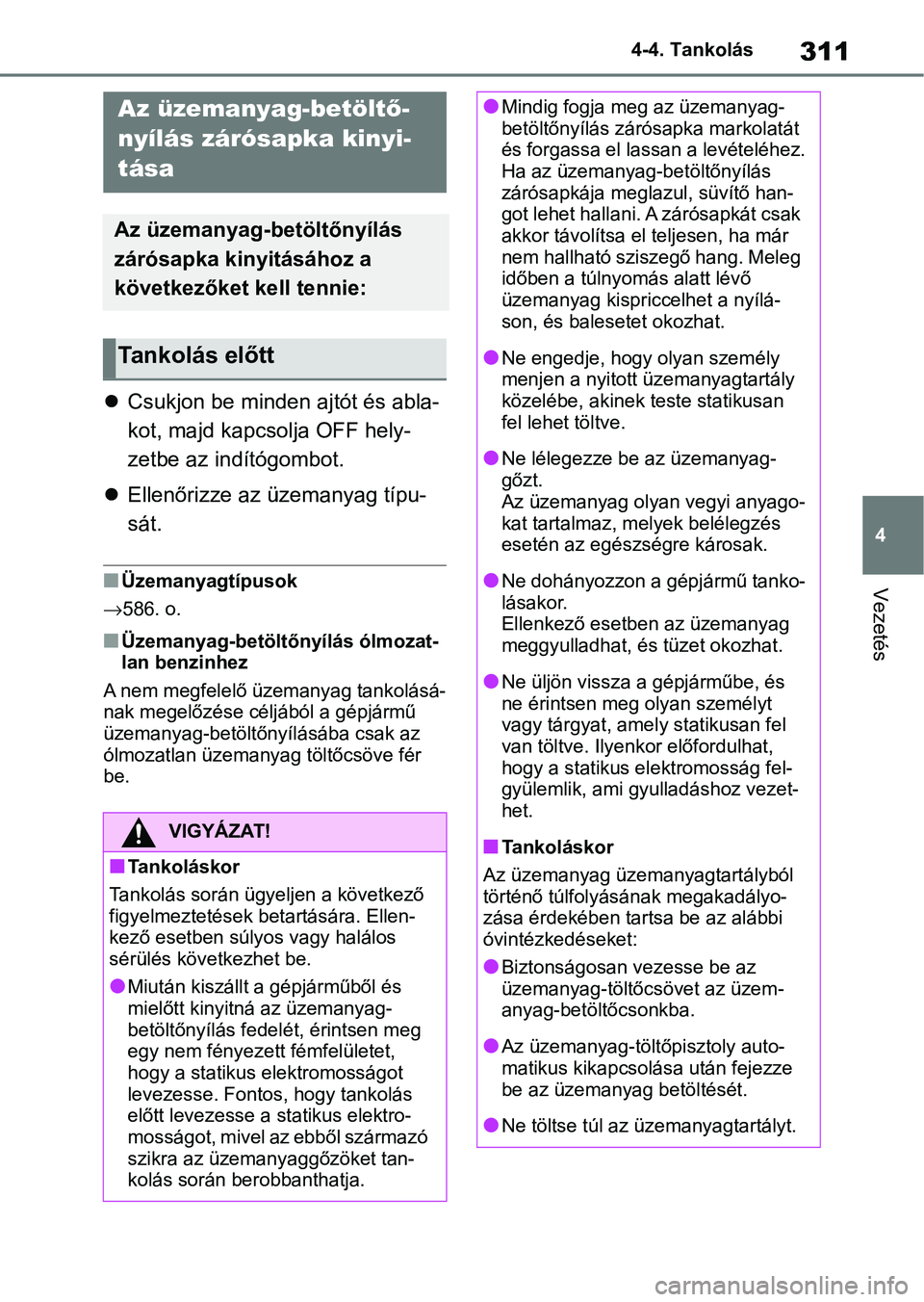 TOYOTA RAV4 2019 Kezelési útmutató (in Hungarian) 311
4
4-4. Tankolás
Vezetés
4-4.Tankolás
Csukjon be minden ajtót és abla-
kot, majd kapcsolja OFF hely-
zetbe az indítógombot.
Ellenőrizze az üzemanyag típu-
sát.
nÜzemanyagtípus TOYOTA RAV4 2019 Kezelési útmutató (in Hungarian) 311
4
4-4. Tankolás
Vezetés
4-4.Tankolás
Csukjon be minden ajtót és abla-
kot, majd kapcsolja OFF hely-
zetbe az indítógombot.
Ellenőrizze az üzemanyag típu-
sát.
nÜzemanyagtípus