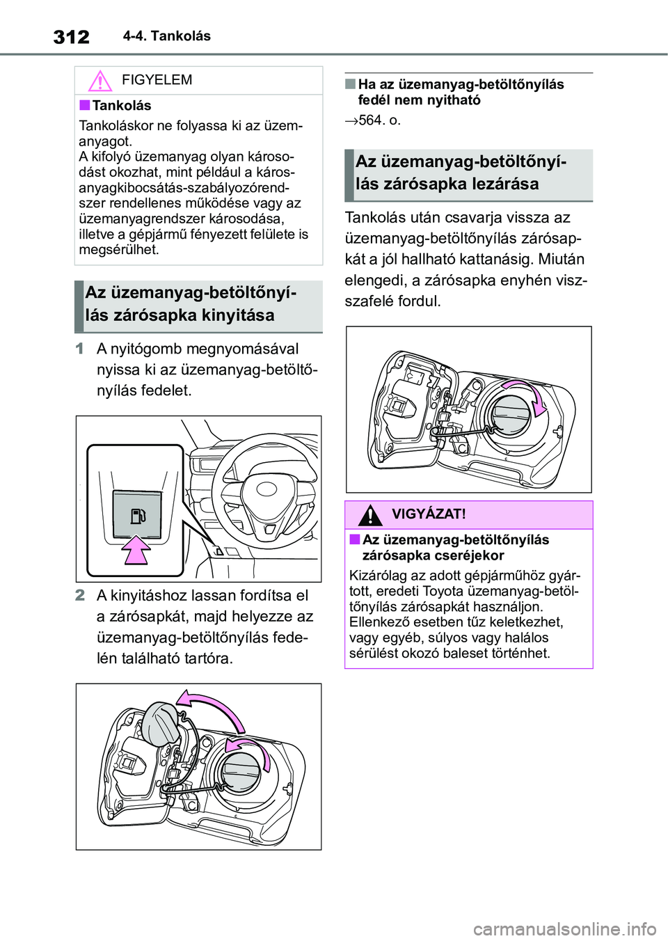 TOYOTA RAV4 2019 Kezelési útmutató (in Hungarian) 3124-4. Tankolás
1A nyitógomb megnyomásával
nyissa ki az üzemanyag-betöltő-
nyílás fedelet.
2 A kinyitáshoz lassan fordítsa el
a zárósapkát, majd helyezze az
üzemanyag-betöltőnyíl TOYOTA RAV4 2019 Kezelési útmutató (in Hungarian) 3124-4. Tankolás
1A nyitógomb megnyomásával
nyissa ki az üzemanyag-betöltő-
nyílás fedelet.
2 A kinyitáshoz lassan fordítsa el
a zárósapkát, majd helyezze az
üzemanyag-betöltőnyíl