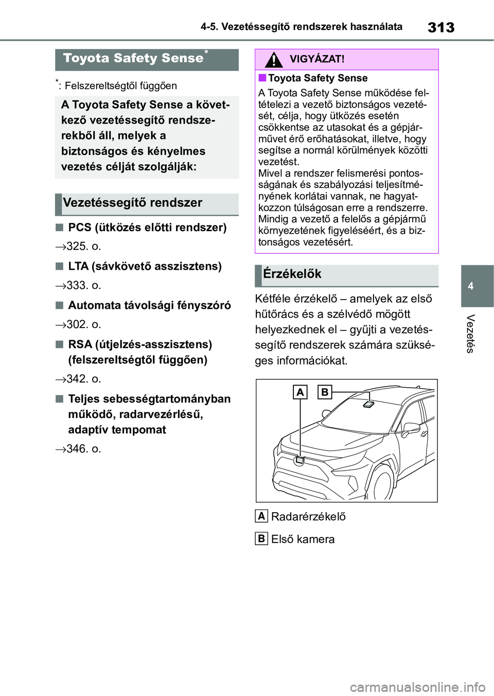 TOYOTA RAV4 2019 Kezelési útmutató (in Hungarian) 313
4
4-5. Vezetéssegítő re
ndszerek használata
Vezetés
4-5.Vezetéssegítő rendszerek használata
*: Felszereltségtől függően
nPCS (ütközés előtti rendszer)
325. o.
nLTA (sávkövet TOYOTA RAV4 2019 Kezelési útmutató (in Hungarian) 313
4
4-5. Vezetéssegítő re
ndszerek használata
Vezetés
4-5.Vezetéssegítő rendszerek használata
*: Felszereltségtől függően
nPCS (ütközés előtti rendszer)
325. o.
nLTA (sávkövet
