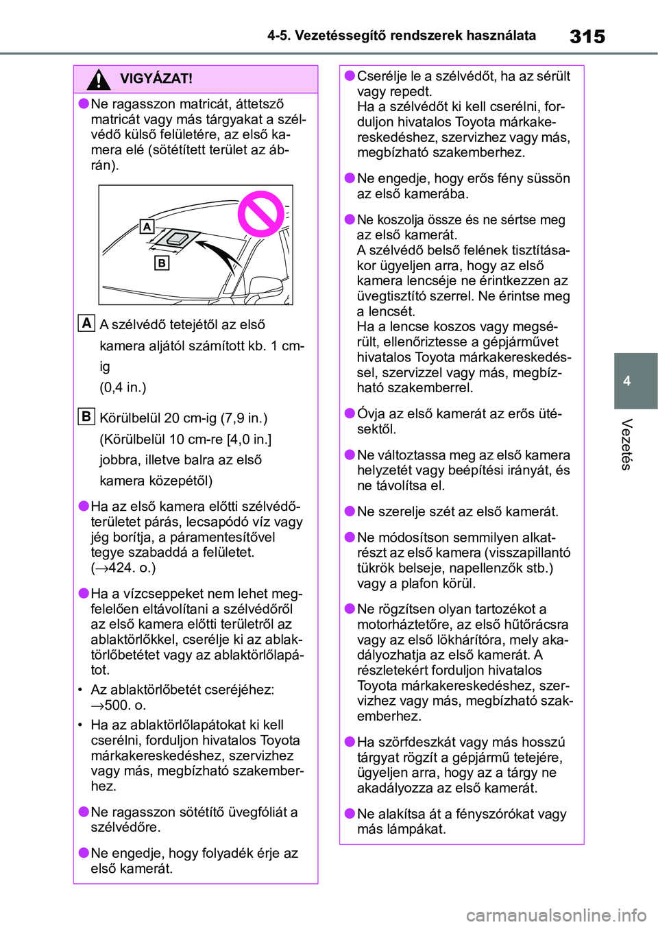 TOYOTA RAV4 2019 Kezelési útmutató (in Hungarian) 315
4
4-5. Vezetéssegítő re
ndszerek használata
Vezetés
VIGYÁZAT!
lNe ragasszon matricát, áttetsző
matricát vagy más tárgyakat a szél-
védő külső felületére, az első ka-
mera elé TOYOTA RAV4 2019 Kezelési útmutató (in Hungarian) 315
4
4-5. Vezetéssegítő re
ndszerek használata
Vezetés
VIGYÁZAT!
lNe ragasszon matricát, áttetsző
matricát vagy más tárgyakat a szél-
védő külső felületére, az első ka-
mera elé