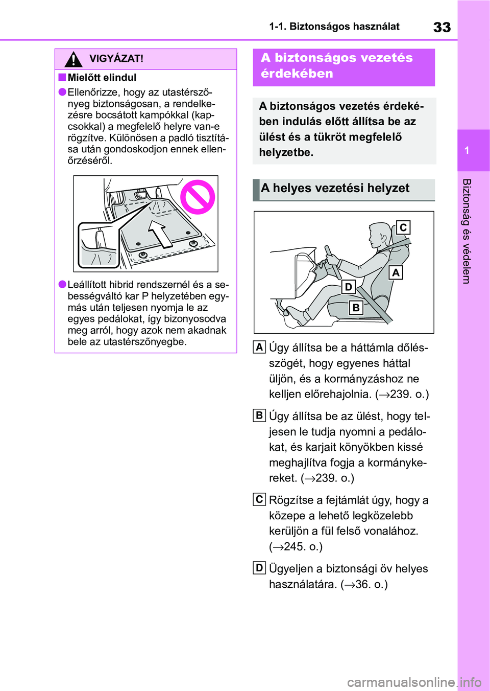 TOYOTA RAV4 2019 Kezelési útmutató (in Hungarian) 33
1
1-1. Biztonságos használat
Biztonság és védelem
Úgy állítsa be a háttámla dőlés-
szögét, hogy egyenes háttal
üljön, és a kormányzáshoz ne
kelljen előrehajolnia. (
239. o TOYOTA RAV4 2019 Kezelési útmutató (in Hungarian) 33
1
1-1. Biztonságos használat
Biztonság és védelem
Úgy állítsa be a háttámla dőlés-
szögét, hogy egyenes háttal
üljön, és a kormányzáshoz ne
kelljen előrehajolnia. (
239. o