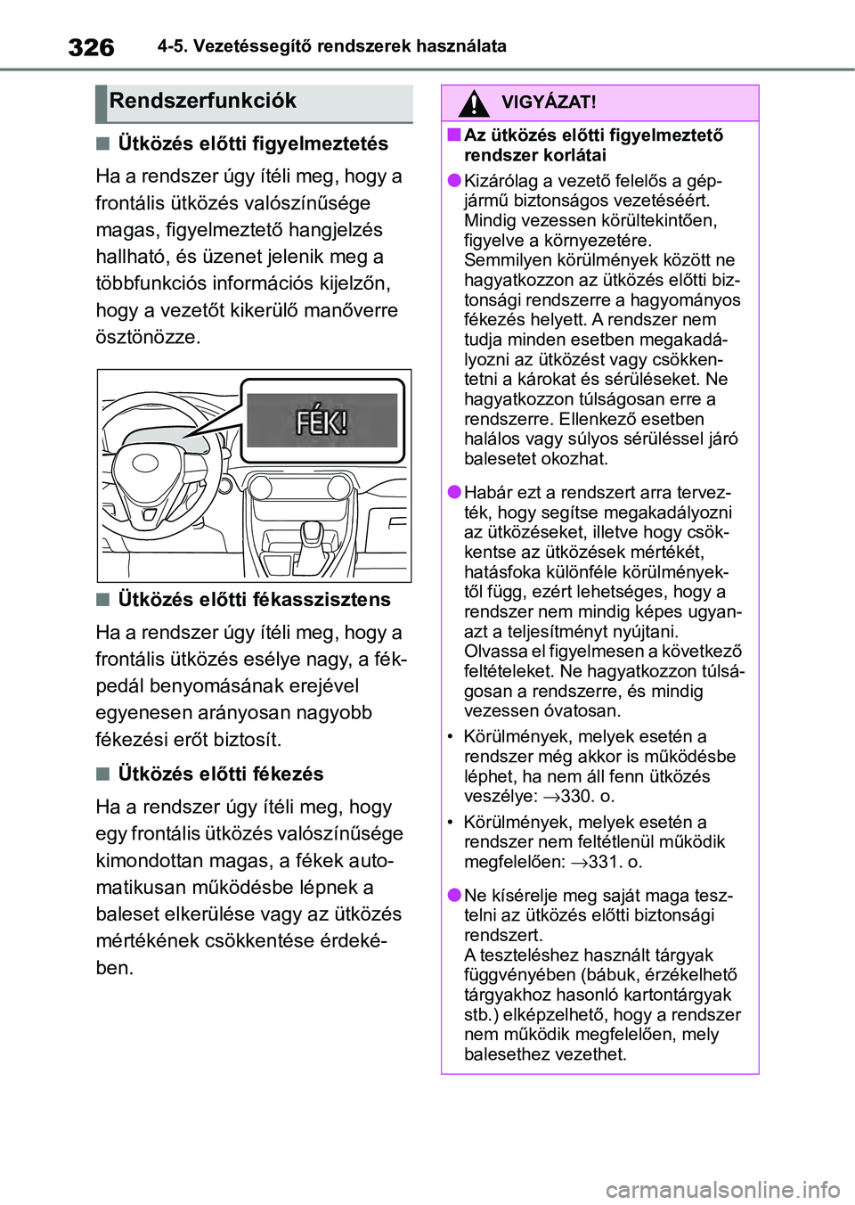TOYOTA RAV4 2019 Kezelési útmutató (in Hungarian) 3264-5. Vezetéssegítő rendszerek használata
nÜtközés előtti figyelmeztetés
Ha a rendszer úgy ítéli meg, hogy a
frontális ütközés valószínűsége
magas, figyelmeztető hangjelzés
TOYOTA RAV4 2019 Kezelési útmutató (in Hungarian) 3264-5. Vezetéssegítő rendszerek használata
nÜtközés előtti figyelmeztetés
Ha a rendszer úgy ítéli meg, hogy a
frontális ütközés valószínűsége
magas, figyelmeztető hangjelzés