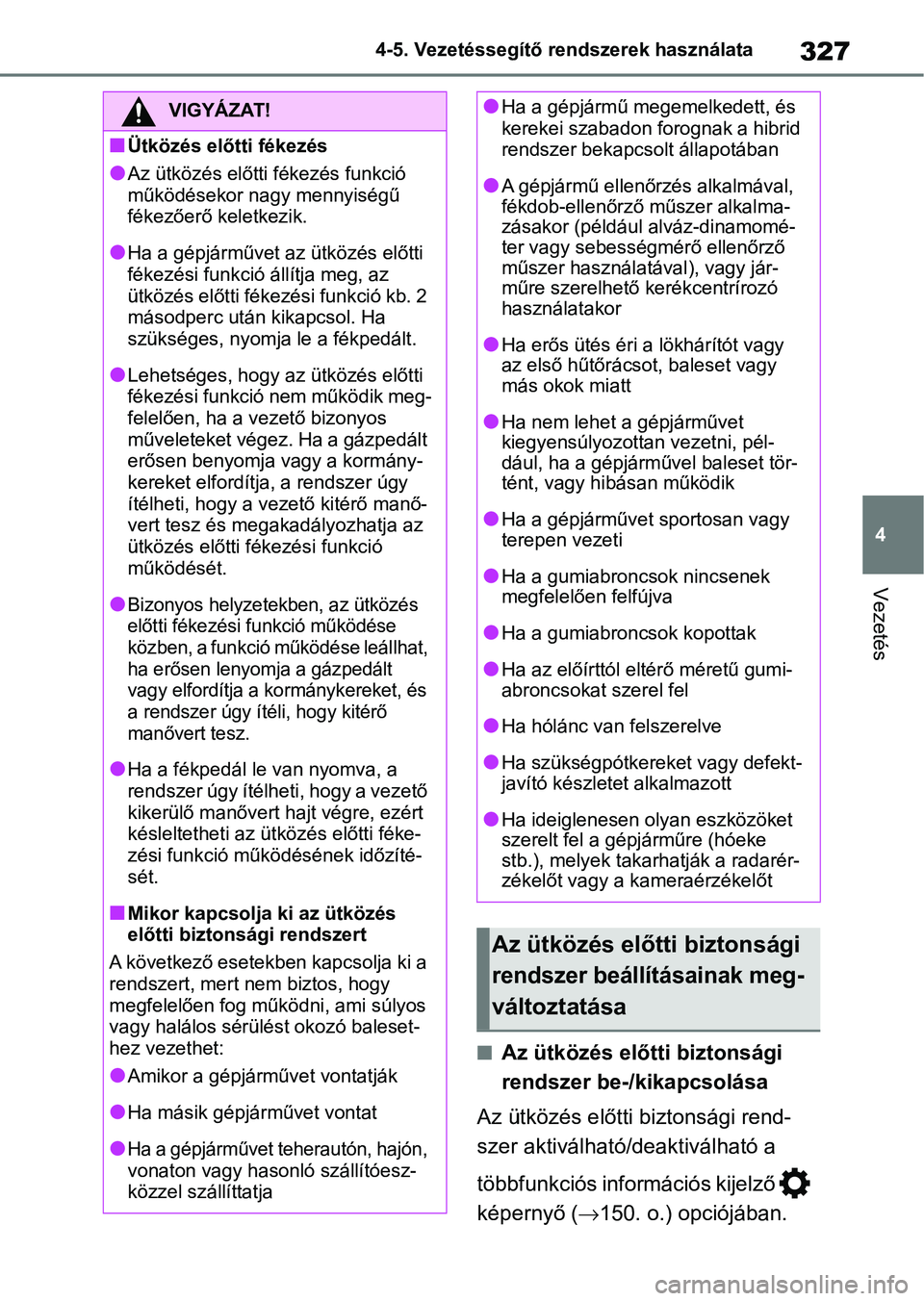 TOYOTA RAV4 2019 Kezelési útmutató (in Hungarian) 327
4
4-5. Vezetéssegítő re
ndszerek használata
Vezetés
nAz ütközés előtti biztonsági
rendszer be-/kikapcsolása
Az ütközés előtt i biztonsági rend-
szer aktiválható/deaktiválható TOYOTA RAV4 2019 Kezelési útmutató (in Hungarian) 327
4
4-5. Vezetéssegítő re
ndszerek használata
Vezetés
nAz ütközés előtti biztonsági
rendszer be-/kikapcsolása
Az ütközés előtt i biztonsági rend-
szer aktiválható/deaktiválható