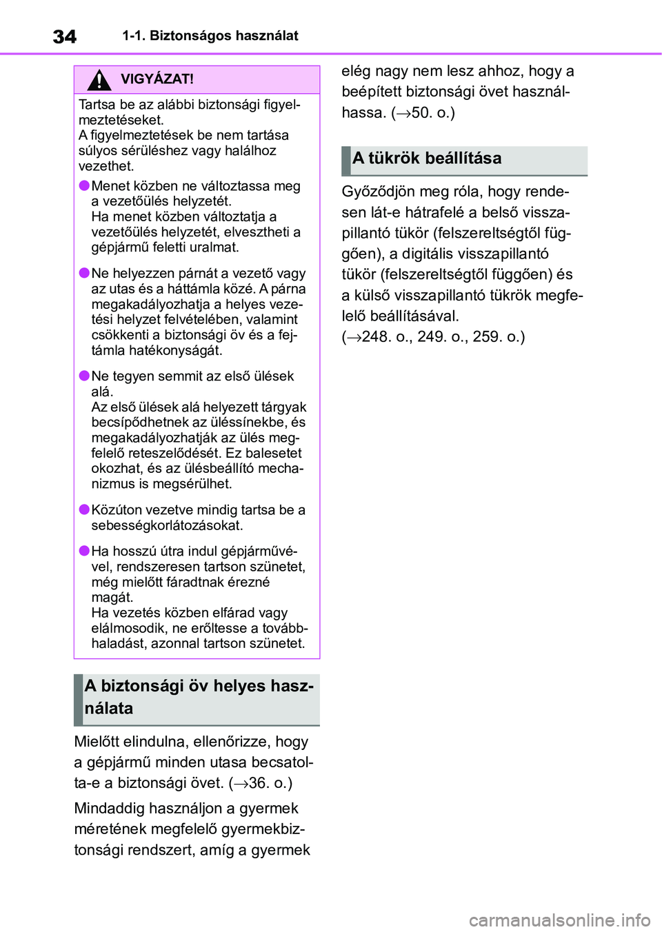 TOYOTA RAV4 2019 Kezelési útmutató (in Hungarian) 341-1. Biztonságos használat
Mielőtt elindulna, ellenőrizze, hogy
a gépjármű minden utasa becsatol-
ta-e a biztonsági övet. ( 36. o.)
Mindaddig használjon a gyermek
méretének megfelel TOYOTA RAV4 2019 Kezelési útmutató (in Hungarian) 341-1. Biztonságos használat
Mielőtt elindulna, ellenőrizze, hogy
a gépjármű minden utasa becsatol-
ta-e a biztonsági övet. ( 36. o.)
Mindaddig használjon a gyermek
méretének megfelel