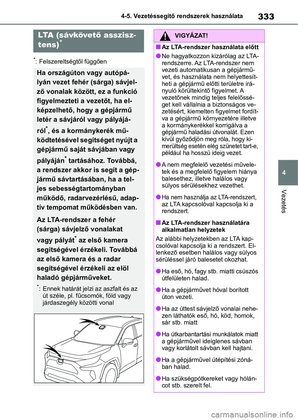 TOYOTA RAV4 2019 Kezelési útmutató (in Hungarian) 333
4
4-5. Vezetéssegítő re
ndszerek használata
Vezetés
*: Felszereltségtől függően
LTA (sávkövető asszisz-
tens)*
Ha országúton vagy autópá-
lyán vezet fehér (sárga) sávjel-
ző v TOYOTA RAV4 2019 Kezelési útmutató (in Hungarian) 333
4
4-5. Vezetéssegítő re
ndszerek használata
Vezetés
*: Felszereltségtől függően
LTA (sávkövető asszisz-
tens)*
Ha országúton vagy autópá-
lyán vezet fehér (sárga) sávjel-
ző v