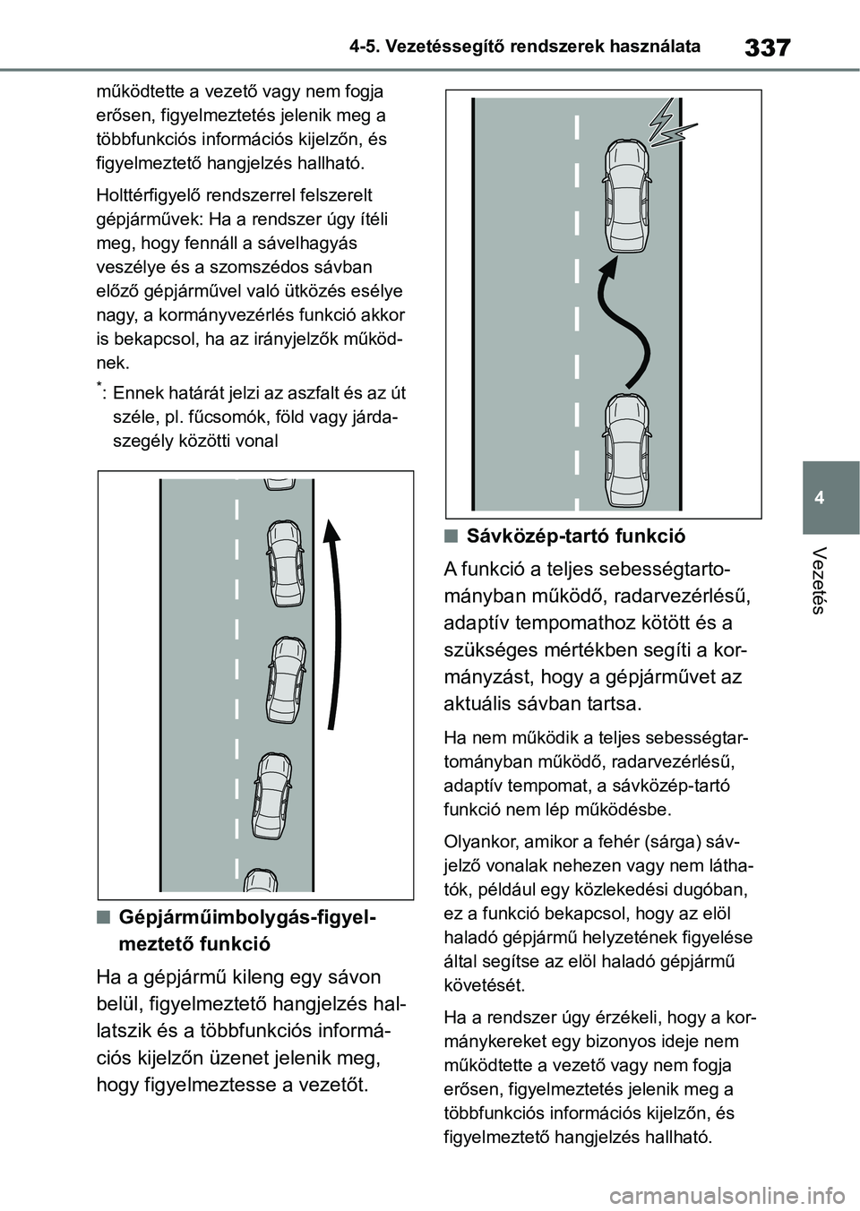 TOYOTA RAV4 2019 Kezelési útmutató (in Hungarian) 337
4
4-5. Vezetéssegítő re
ndszerek használata
Vezetés
működtette a vezető vagy nem fogja
erősen, figyelmeztetés jelenik meg a
többfunkciós információs kijelzőn, és
figyelmeztető TOYOTA RAV4 2019 Kezelési útmutató (in Hungarian) 337
4
4-5. Vezetéssegítő re
ndszerek használata
Vezetés
működtette a vezető vagy nem fogja
erősen, figyelmeztetés jelenik meg a
többfunkciós információs kijelzőn, és
figyelmeztető