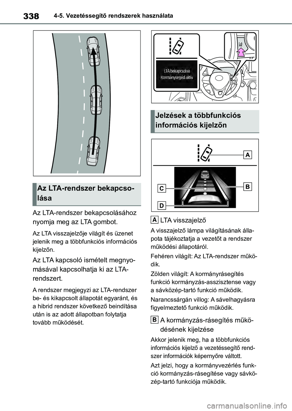 TOYOTA RAV4 2019 Kezelési útmutató (in Hungarian) 3384-5. Vezetéssegítő rendszerek használata
Az LTA-rendszer bekapcsolásához
nyomja meg az LTA gombot.
Az LTA visszajelzője világít és üzenet
jelenik meg a többfunkciós információs
ki TOYOTA RAV4 2019 Kezelési útmutató (in Hungarian) 3384-5. Vezetéssegítő rendszerek használata
Az LTA-rendszer bekapcsolásához
nyomja meg az LTA gombot.
Az LTA visszajelzője világít és üzenet
jelenik meg a többfunkciós információs
ki