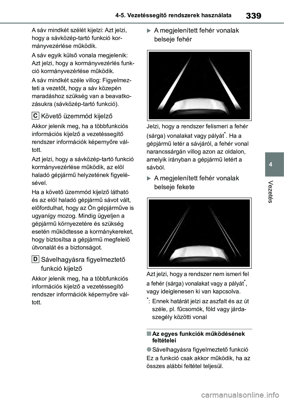 TOYOTA RAV4 2019 Kezelési útmutató (in Hungarian) 339
4
4-5. Vezetéssegítő re
ndszerek használata
Vezetés
A sáv mindkét szélét kijelzi: Azt jelzi,
hogy a sávközép-ta rtó funkció kor-
mányvezérlése működik.
A sáv egyik külső von TOYOTA RAV4 2019 Kezelési útmutató (in Hungarian) 339
4
4-5. Vezetéssegítő re
ndszerek használata
Vezetés
A sáv mindkét szélét kijelzi: Azt jelzi,
hogy a sávközép-ta rtó funkció kor-
mányvezérlése működik.
A sáv egyik külső von
