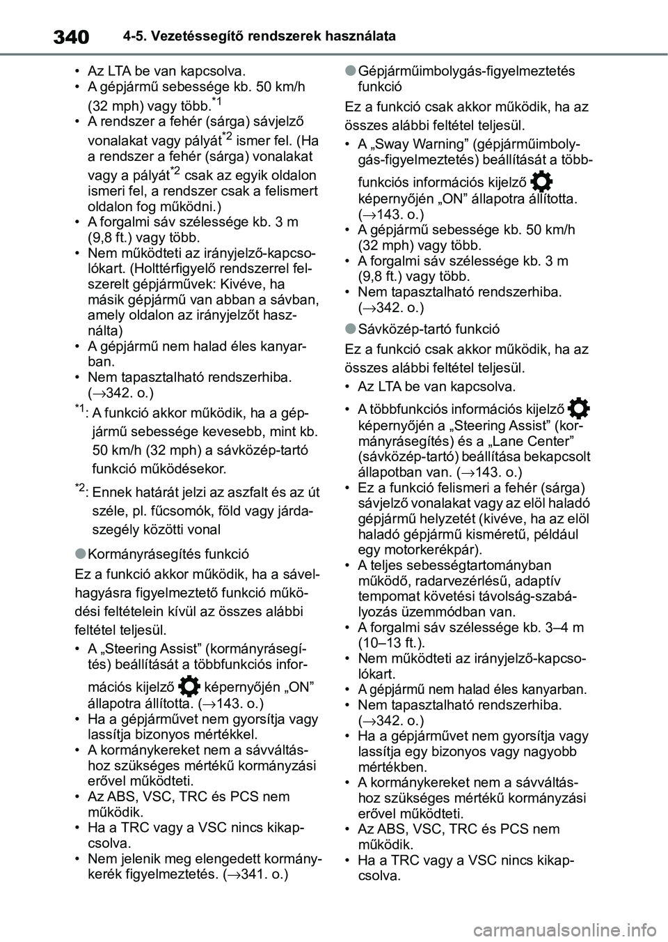 TOYOTA RAV4 2019 Kezelési útmutató (in Hungarian) 3404-5. Vezetéssegítő rendszerek használata
• Az LTA be van kapcsolva.
• A gépjármű sebessége kb. 50 km/h (32 mph) vagy több.
*1
• A rendszer a fehér (sárga) sávjelző vonalakat vag TOYOTA RAV4 2019 Kezelési útmutató (in Hungarian) 3404-5. Vezetéssegítő rendszerek használata
• Az LTA be van kapcsolva.
• A gépjármű sebessége kb. 50 km/h (32 mph) vagy több.
*1
• A rendszer a fehér (sárga) sávjelző vonalakat vag