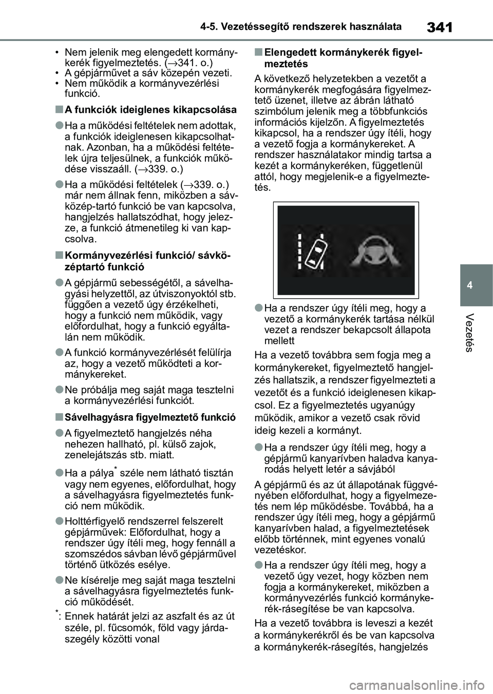 TOYOTA RAV4 2019 Kezelési útmutató (in Hungarian) 341
4
4-5. Vezetéssegítő re
ndszerek használata
Vezetés
• Nem jelenik meg elengedett kormány-
kerék figyelmeztetés. ( 341. o.)
• A gépjárművet a sá v közepén vezeti.
• Nem műk TOYOTA RAV4 2019 Kezelési útmutató (in Hungarian) 341
4
4-5. Vezetéssegítő re
ndszerek használata
Vezetés
• Nem jelenik meg elengedett kormány-
kerék figyelmeztetés. ( 341. o.)
• A gépjárművet a sá v közepén vezeti.
• Nem műk