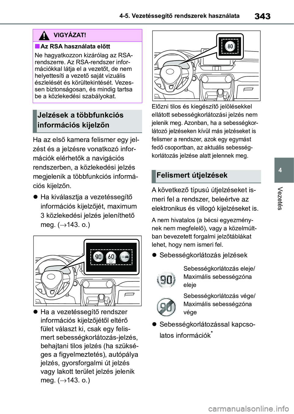 TOYOTA RAV4 2019 Kezelési útmutató (in Hungarian) 343
4
4-5. Vezetéssegítő re
ndszerek használata
Vezetés
Ha az első kamera felismer egy jel-
zést és a jelzésre vonatkozó infor-
mációk elérhetők a navigációs
rendszerben, a közleked TOYOTA RAV4 2019 Kezelési útmutató (in Hungarian) 343
4
4-5. Vezetéssegítő re
ndszerek használata
Vezetés
Ha az első kamera felismer egy jel-
zést és a jelzésre vonatkozó infor-
mációk elérhetők a navigációs
rendszerben, a közleked