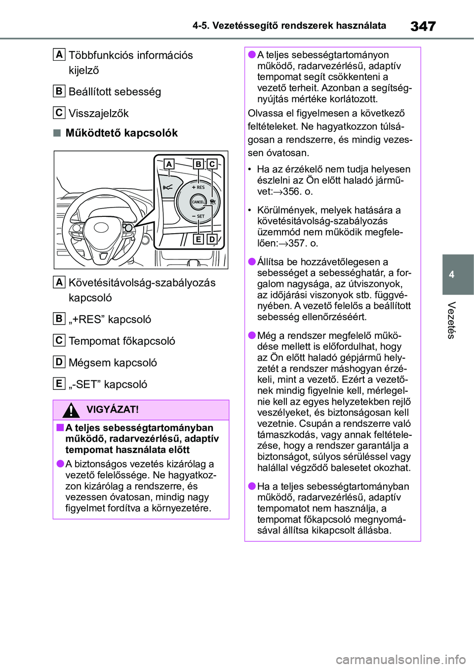 TOYOTA RAV4 2019 Kezelési útmutató (in Hungarian) 347
4
4-5. Vezetéssegítő re
ndszerek használata
Vezetés
Többfunkciós információs
kijelző
Beállított sebesség
Visszajelzők
nMűködtető kapcsolók
Követésitávolság-szabályozás
ka TOYOTA RAV4 2019 Kezelési útmutató (in Hungarian) 347
4
4-5. Vezetéssegítő re
ndszerek használata
Vezetés
Többfunkciós információs
kijelző
Beállított sebesség
Visszajelzők
nMűködtető kapcsolók
Követésitávolság-szabályozás
ka