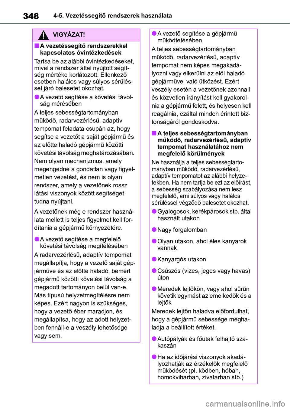 TOYOTA RAV4 2019 Kezelési útmutató (in Hungarian) 3484-5. Vezetéssegítő rendszerek használata
VIGYÁZAT!
nA vezetéssegítő rendszerekkel
kapcsolatos óvintézkedések
Tartsa be az alábbi óvintézkedéseket,
mivel a rendszer által nyújtott TOYOTA RAV4 2019 Kezelési útmutató (in Hungarian) 3484-5. Vezetéssegítő rendszerek használata
VIGYÁZAT!
nA vezetéssegítő rendszerekkel
kapcsolatos óvintézkedések
Tartsa be az alábbi óvintézkedéseket,
mivel a rendszer által nyújtott