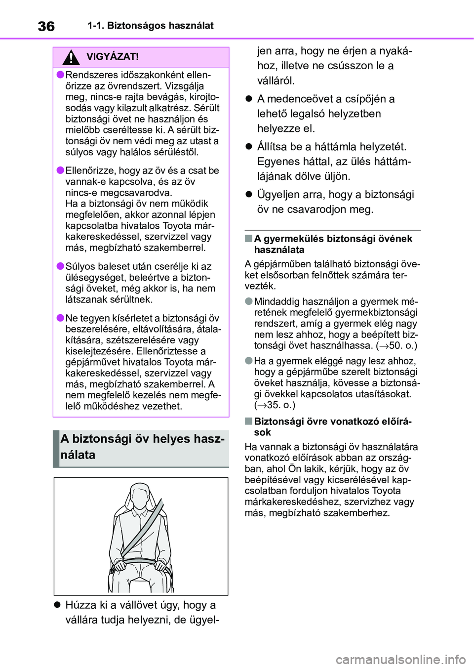 TOYOTA RAV4 2019 Kezelési útmutató (in Hungarian) 361-1. Biztonságos használat
Húzza ki a vállövet úgy, hogy a
vállára tudja hel yezni, de ügyel- jen arra, hogy ne érjen a nyaká-
hoz, illetve ne csússzon le a
válláról.
A meden TOYOTA RAV4 2019 Kezelési útmutató (in Hungarian) 361-1. Biztonságos használat
Húzza ki a vállövet úgy, hogy a
vállára tudja hel yezni, de ügyel- jen arra, hogy ne érjen a nyaká-
hoz, illetve ne csússzon le a
válláról.
A meden