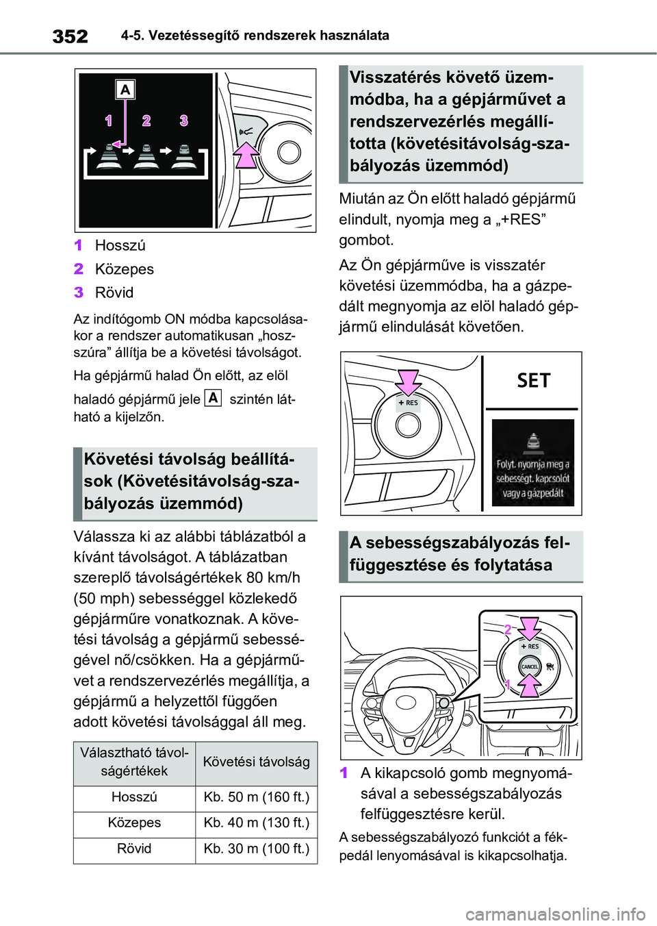 TOYOTA RAV4 2019 Kezelési útmutató (in Hungarian) 3524-5. Vezetéssegítő rendszerek használata
1Hosszú
2 Közepes
3 Rövid
Az indítógomb ON módba kapcsolása-
kor a rendszer auto matikusan „hosz-
szúra” állítja be a k övetési távols TOYOTA RAV4 2019 Kezelési útmutató (in Hungarian) 3524-5. Vezetéssegítő rendszerek használata
1Hosszú
2 Közepes
3 Rövid
Az indítógomb ON módba kapcsolása-
kor a rendszer auto matikusan „hosz-
szúra” állítja be a k övetési távols