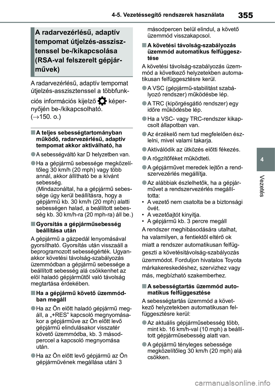 TOYOTA RAV4 2019 Kezelési útmutató (in Hungarian) 355
4
4-5. Vezetéssegítő re
ndszerek használata
Vezetés
A radarvezérlésű, adaptív tempomat
útjelzés-asszisztenssel a többfunk-
ciós információs kijelző képer-
nyőjén be-/kikapcso TOYOTA RAV4 2019 Kezelési útmutató (in Hungarian) 355
4
4-5. Vezetéssegítő re
ndszerek használata
Vezetés
A radarvezérlésű, adaptív tempomat
útjelzés-asszisztenssel a többfunk-
ciós információs kijelző képer-
nyőjén be-/kikapcso