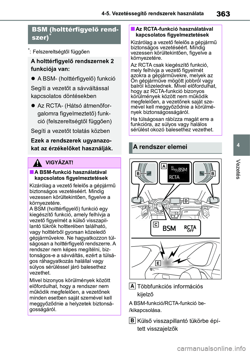 TOYOTA RAV4 2019 Kezelési útmutató (in Hungarian) 363
4
4-5. Vezetéssegítő re
ndszerek használata
Vezetés
*: Felszereltségtől függően
Többfunkciós információs
kijelző
A BSM-funkció/RCTA-funkció be-
/kikapcsolása.
Külső visszapilla TOYOTA RAV4 2019 Kezelési útmutató (in Hungarian) 363
4
4-5. Vezetéssegítő re
ndszerek használata
Vezetés
*: Felszereltségtől függően
Többfunkciós információs
kijelző
A BSM-funkció/RCTA-funkció be-
/kikapcsolása.
Külső visszapilla