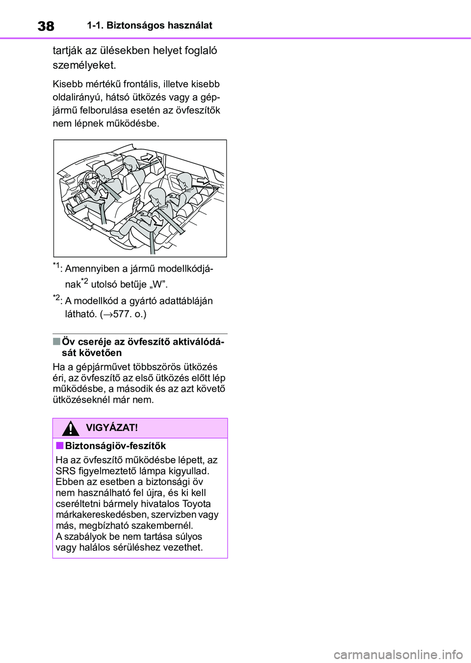 TOYOTA RAV4 2019  Kezelési útmutató (in Hungarian) 381-1. Biztonságos használat
tartják az ülésekben helyet foglaló 
személyeket.
Kisebb mértékű frontális, illetve kisebb 
oldalirányú, hátsó ütközés vagy a gép-
jármű felborulása 