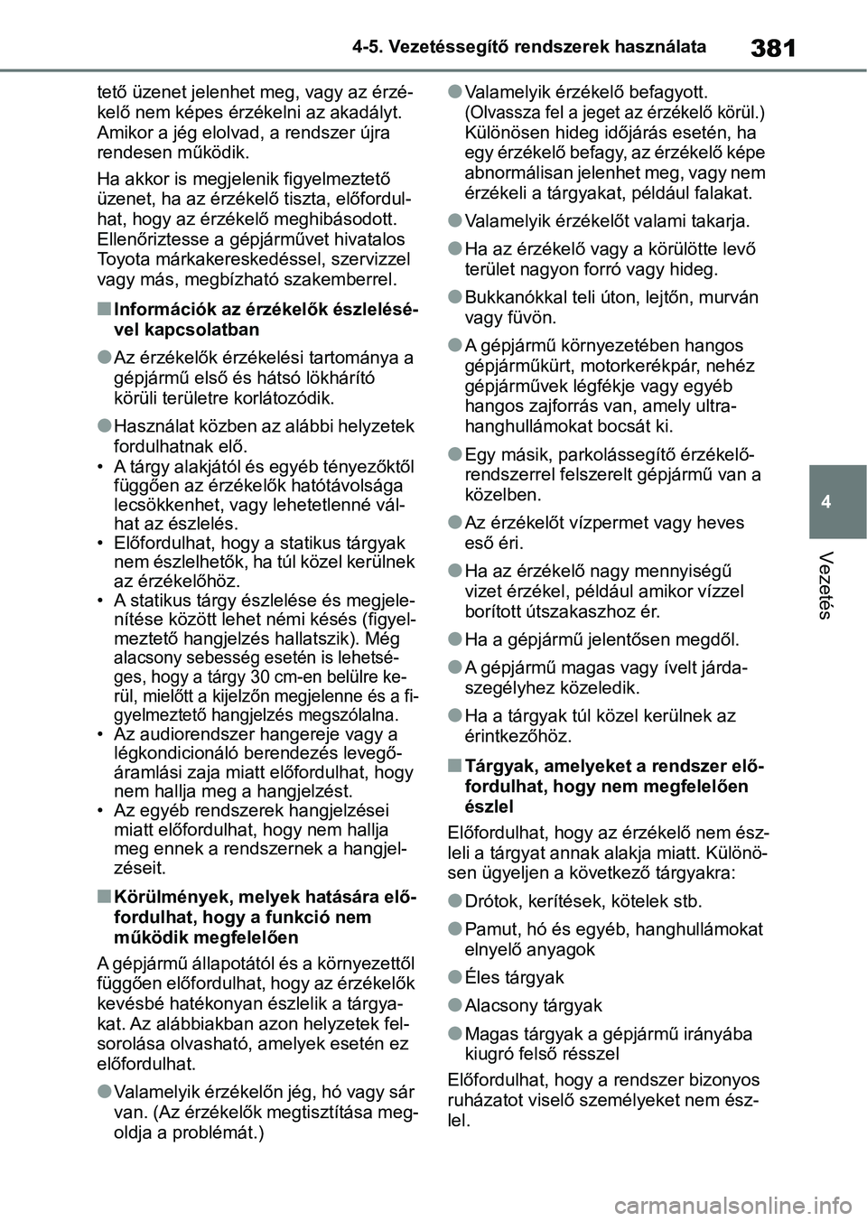 TOYOTA RAV4 2019 Kezelési útmutató (in Hungarian) 381
4
4-5. Vezetéssegítő re
ndszerek használata
Vezetés
tető üzenet jelenhet meg, vagy az érzé-
kelő nem képes érzékelni az akadályt.
Amikor a jég elolvad, a rendszer újra
rendesen m TOYOTA RAV4 2019 Kezelési útmutató (in Hungarian) 381
4
4-5. Vezetéssegítő re
ndszerek használata
Vezetés
tető üzenet jelenhet meg, vagy az érzé-
kelő nem képes érzékelni az akadályt.
Amikor a jég elolvad, a rendszer újra
rendesen m