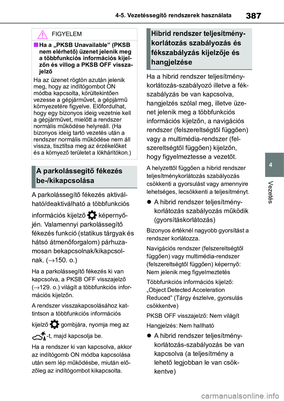 TOYOTA RAV4 2019 Kezelési útmutató (in Hungarian) 387
4
4-5. Vezetéssegítő re
ndszerek használata
Vezetés
A parkolássegítő fékezés aktivál-
ható/deaktiválható a többfunkciós
információs kijelző képernyő-
jén. Valamennyi parko TOYOTA RAV4 2019 Kezelési útmutató (in Hungarian) 387
4
4-5. Vezetéssegítő re
ndszerek használata
Vezetés
A parkolássegítő fékezés aktivál-
ható/deaktiválható a többfunkciós
információs kijelző képernyő-
jén. Valamennyi parko