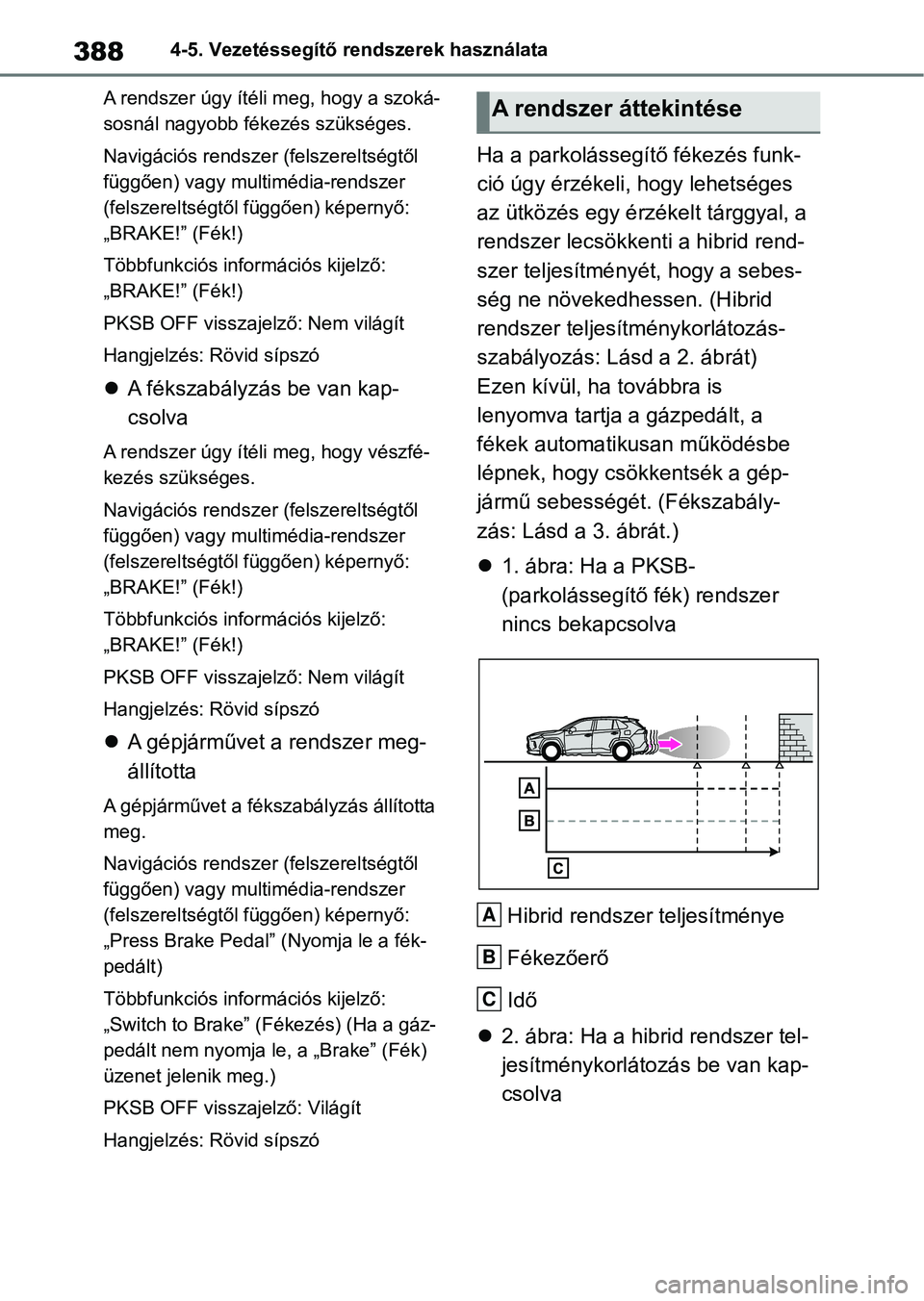 TOYOTA RAV4 2019 Kezelési útmutató (in Hungarian) 3884-5. Vezetéssegítő rendszerek használata
A rendszer úgy ítéli meg, hogy a szoká-
sosnál nagyobb fékezés szükséges.
Navigációs rendszer (felszereltségtől
függően) vagy multiméd TOYOTA RAV4 2019 Kezelési útmutató (in Hungarian) 3884-5. Vezetéssegítő rendszerek használata
A rendszer úgy ítéli meg, hogy a szoká-
sosnál nagyobb fékezés szükséges.
Navigációs rendszer (felszereltségtől
függően) vagy multiméd
