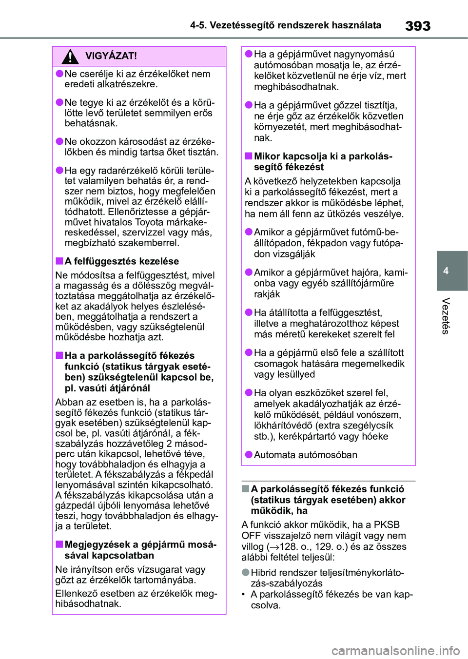 TOYOTA RAV4 2019 Kezelési útmutató (in Hungarian) 393
4
4-5. Vezetéssegítő re
ndszerek használata
Vezetés
nA parkolássegítő fékezés funkció
(statikus tárgyak esetében) akkor
működik, ha
A funkció akkor működik, ha a PKSB
OFF viss TOYOTA RAV4 2019 Kezelési útmutató (in Hungarian) 393
4
4-5. Vezetéssegítő re
ndszerek használata
Vezetés
nA parkolássegítő fékezés funkció
(statikus tárgyak esetében) akkor
működik, ha
A funkció akkor működik, ha a PKSB
OFF viss