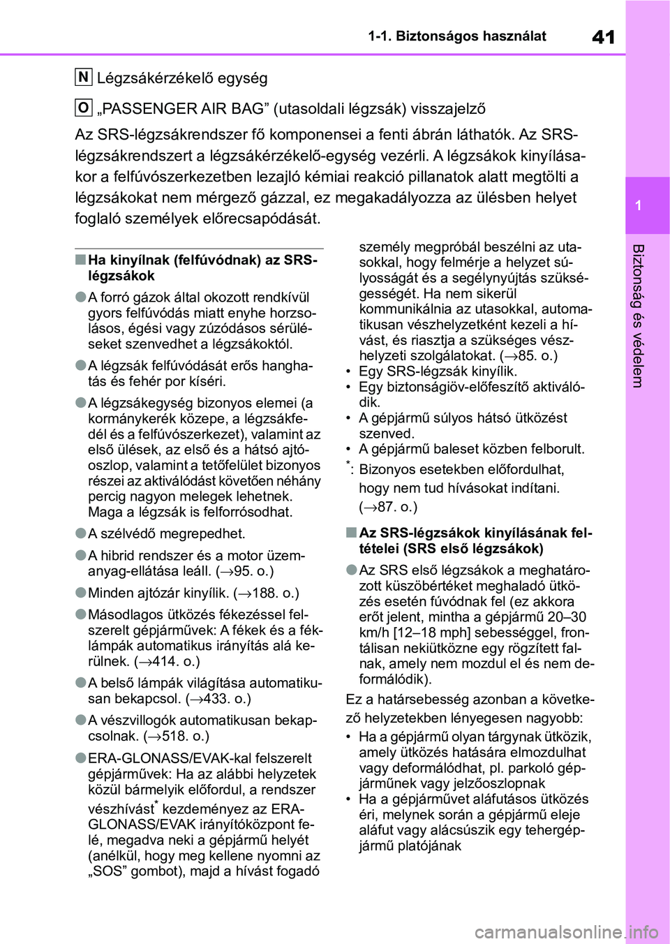 TOYOTA RAV4 2019 Kezelési útmutató (in Hungarian) 41
1
1-1. Biztonságos használat
Biztonság és védelem
Légzsákérzékelő egység
„PASSENGER AIR BAG” (utasoldali légzsák) visszajelző
Az SRS-légzsákrendszer fő kompo nensei a fenti áb TOYOTA RAV4 2019 Kezelési útmutató (in Hungarian) 41
1
1-1. Biztonságos használat
Biztonság és védelem
Légzsákérzékelő egység
„PASSENGER AIR BAG” (utasoldali légzsák) visszajelző
Az SRS-légzsákrendszer fő kompo nensei a fenti áb