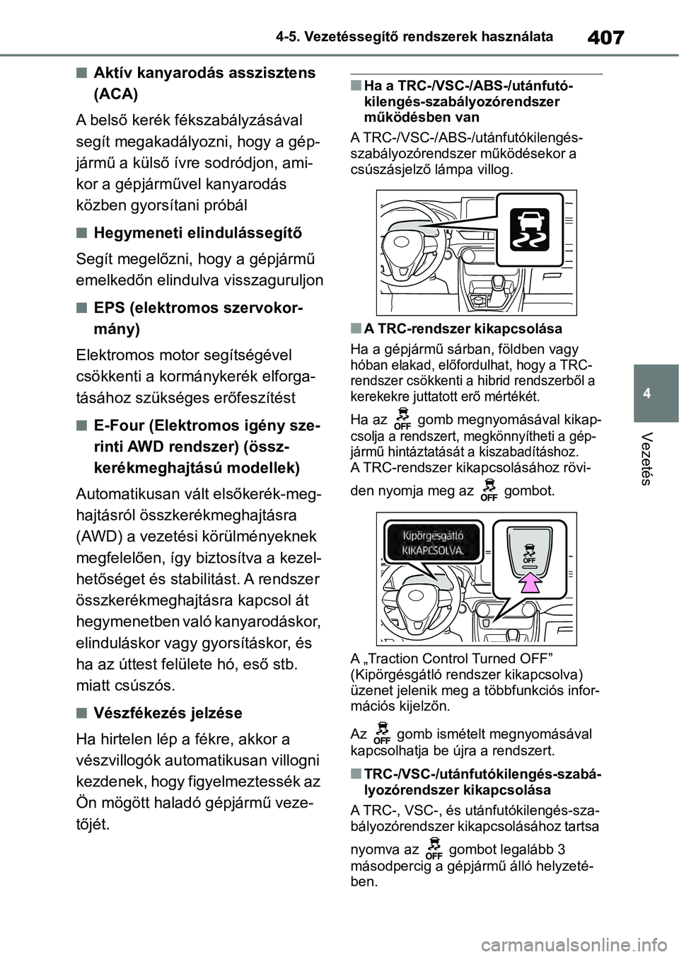 TOYOTA RAV4 2019 Kezelési útmutató (in Hungarian) 407
4
4-5. Vezetéssegítő re
ndszerek használata
Vezetés
nAktív kanyarodás asszisztens
(ACA)
A belső kerék fékszabályzásával
segít megakadályozni, hogy a gép-
jármű a külső ívre TOYOTA RAV4 2019 Kezelési útmutató (in Hungarian) 407
4
4-5. Vezetéssegítő re
ndszerek használata
Vezetés
nAktív kanyarodás asszisztens
(ACA)
A belső kerék fékszabályzásával
segít megakadályozni, hogy a gép-
jármű a külső ívre