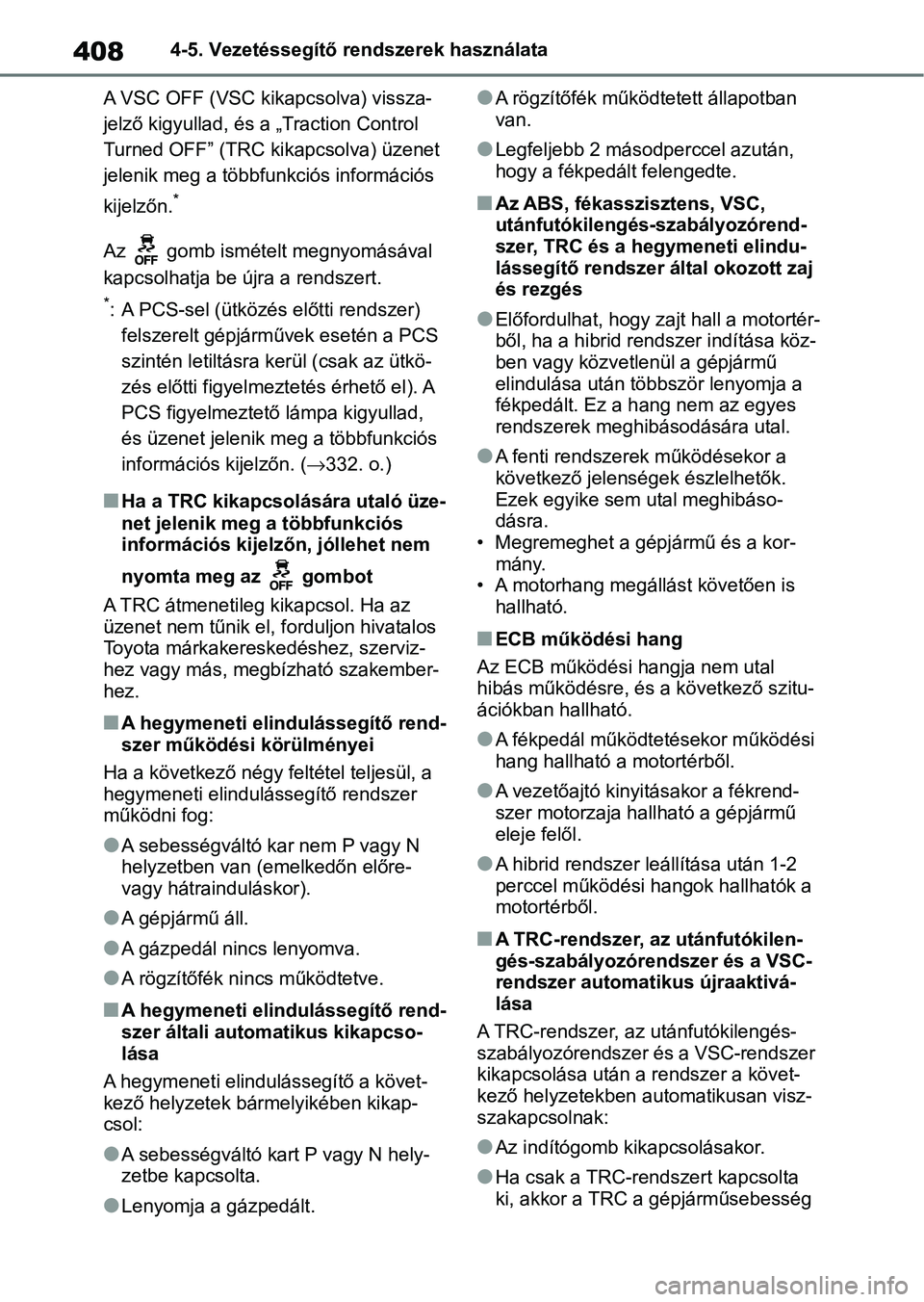 TOYOTA RAV4 2019 Kezelési útmutató (in Hungarian) 4084-5. Vezetéssegítő rendszerek használata
A VSC OFF (VSC kikapcsolva) vissza-
jelző kigyullad, és a „Traction Control
Turned OFF” (TRC kikapcsolva) üzenet
jelenik meg a többfunkciós i TOYOTA RAV4 2019 Kezelési útmutató (in Hungarian) 4084-5. Vezetéssegítő rendszerek használata
A VSC OFF (VSC kikapcsolva) vissza-
jelző kigyullad, és a „Traction Control
Turned OFF” (TRC kikapcsolva) üzenet
jelenik meg a többfunkciós i