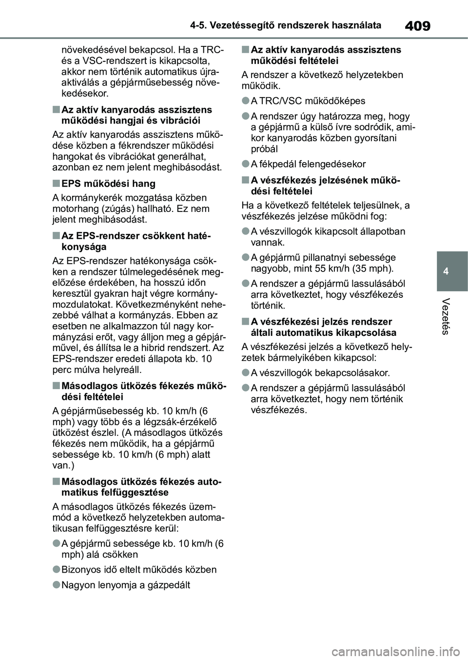 TOYOTA RAV4 2019 Kezelési útmutató (in Hungarian) 409
4
4-5. Vezetéssegítő re
ndszerek használata
Vezetés
növekedésével bekapcsol. Ha a TRC-
és a VSC-rendszert is kikapcsolta,
akkor nem történik automatikus újra-
aktiválás a gépjárm TOYOTA RAV4 2019 Kezelési útmutató (in Hungarian) 409
4
4-5. Vezetéssegítő re
ndszerek használata
Vezetés
növekedésével bekapcsol. Ha a TRC-
és a VSC-rendszert is kikapcsolta,
akkor nem történik automatikus újra-
aktiválás a gépjárm