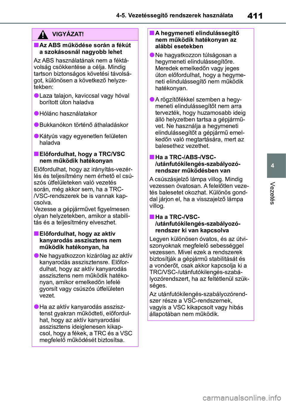 TOYOTA RAV4 2019 Kezelési útmutató (in Hungarian) 411
4
4-5. Vezetéssegítő re
ndszerek használata
Vezetés
VIGYÁZAT!
nAz ABS működése során a fékút
a szokásosnál nagyobb lehet
Az ABS használatának nem a féktá-
volság csökkentés e TOYOTA RAV4 2019 Kezelési útmutató (in Hungarian) 411
4
4-5. Vezetéssegítő re
ndszerek használata
Vezetés
VIGYÁZAT!
nAz ABS működése során a fékút
a szokásosnál nagyobb lehet
Az ABS használatának nem a féktá-
volság csökkentés e