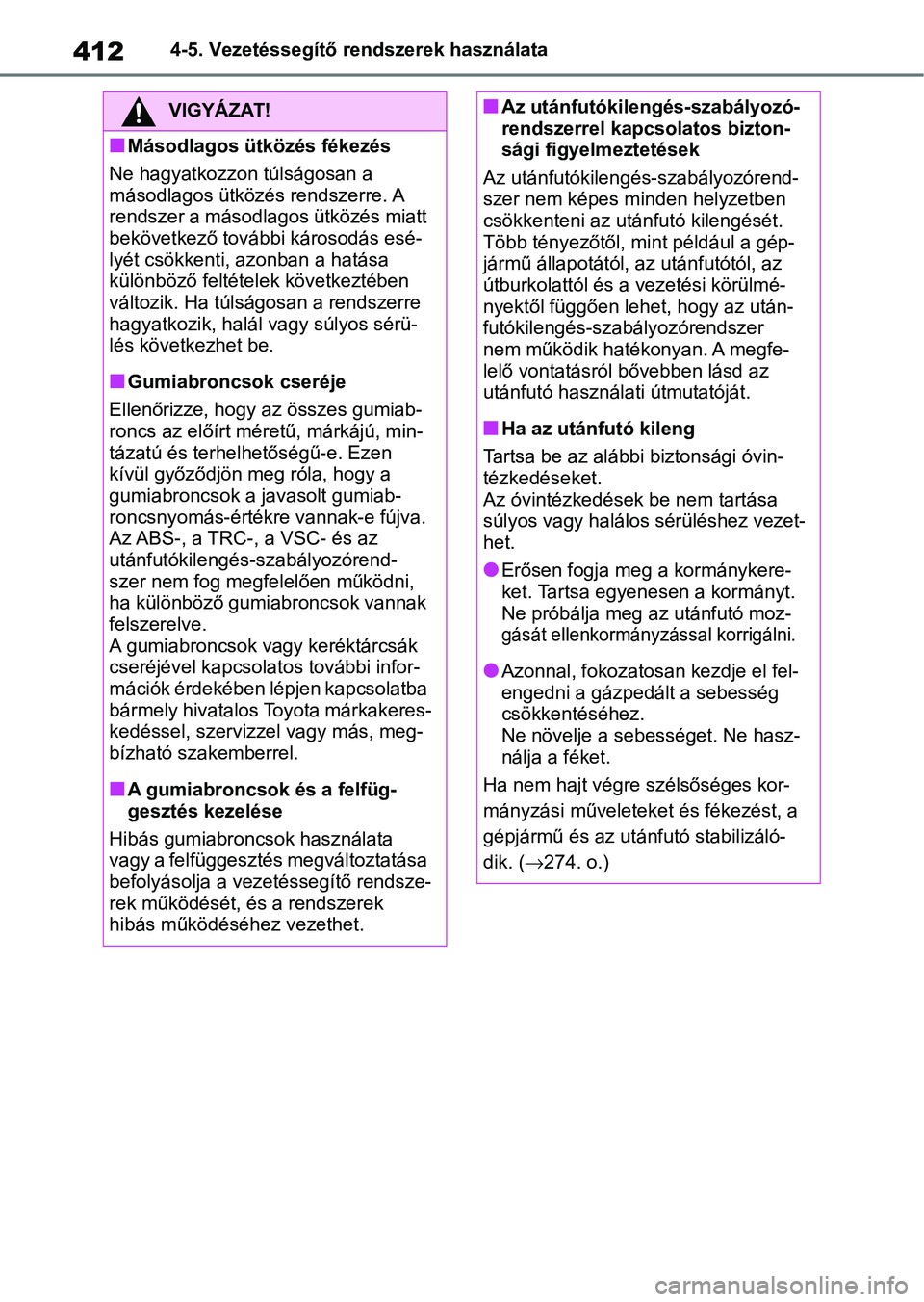 TOYOTA RAV4 2019 Kezelési útmutató (in Hungarian) 4124-5. Vezetéssegítő rendszerek használata
VIGYÁZAT!
nMásodlagos ütközés fékezés
Ne hagyatkozzon túlságosan a
másodlagos ütközés rendszerre. A
rendszer a másodlagos ütközés mia TOYOTA RAV4 2019 Kezelési útmutató (in Hungarian) 4124-5. Vezetéssegítő rendszerek használata
VIGYÁZAT!
nMásodlagos ütközés fékezés
Ne hagyatkozzon túlságosan a
másodlagos ütközés rendszerre. A
rendszer a másodlagos ütközés mia