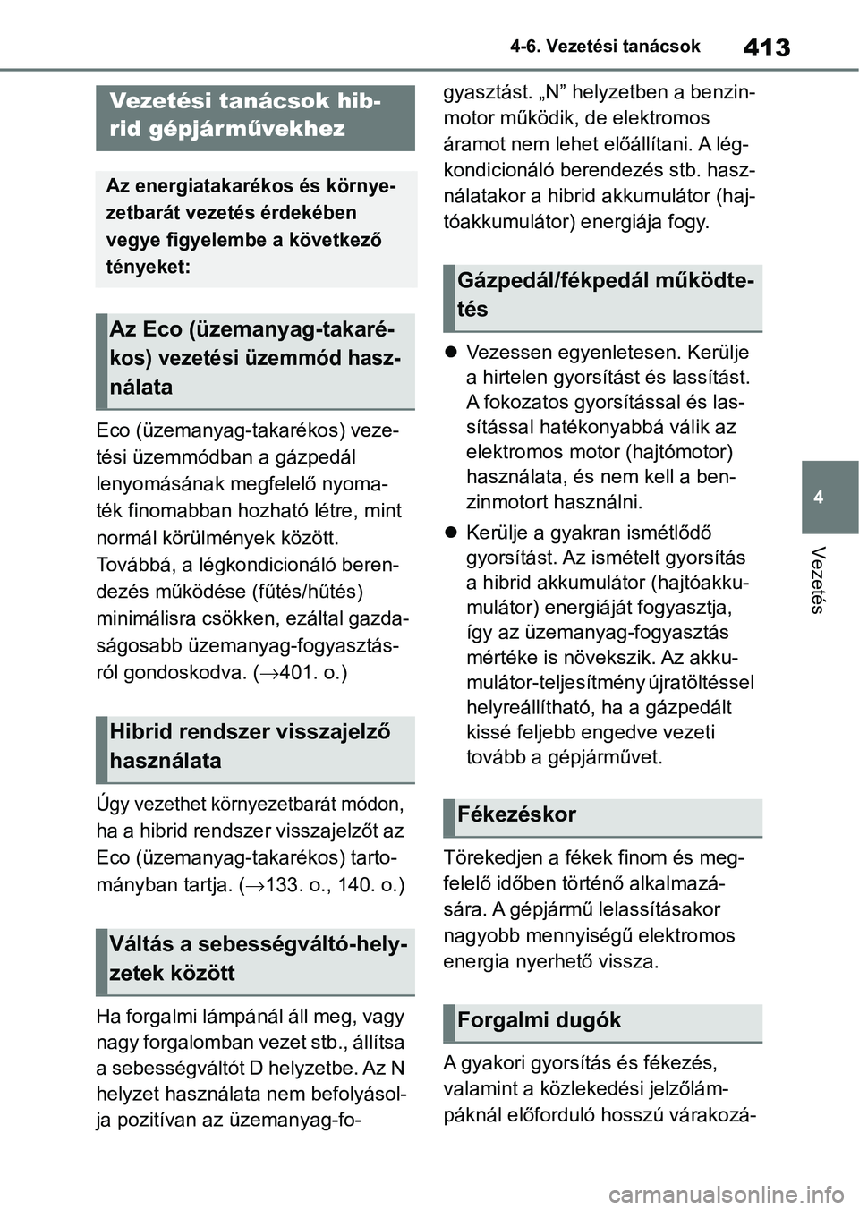 TOYOTA RAV4 2019 Kezelési útmutató (in Hungarian) 413
4
4-6. Vezetési tanácsok
Vezetés
4-6.Vezetési tanácsok
Eco (üzemanyag-takarékos) veze-
tési üzemmódban a gázpedál
lenyomásának m
egfelelő nyoma-
ték finomabban hozható létre, mi TOYOTA RAV4 2019 Kezelési útmutató (in Hungarian) 413
4
4-6. Vezetési tanácsok
Vezetés
4-6.Vezetési tanácsok
Eco (üzemanyag-takarékos) veze-
tési üzemmódban a gázpedál
lenyomásának m
egfelelő nyoma-
ték finomabban hozható létre, mi