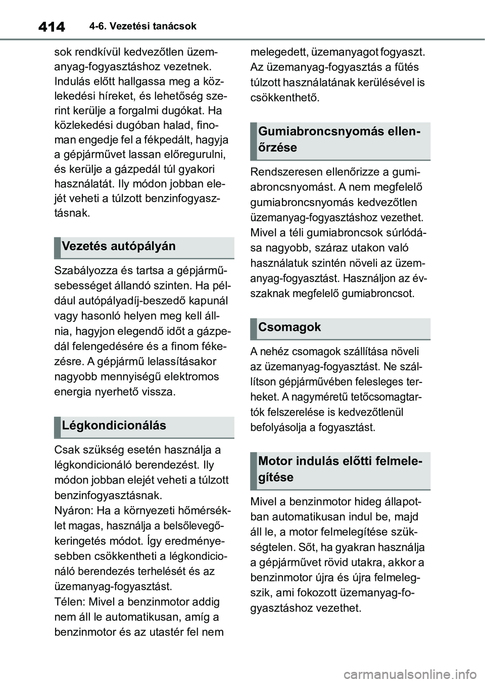 TOYOTA RAV4 2019 Kezelési útmutató (in Hungarian) 4144-6. Vezetési tanácsok
sok rendkívül kedvezőtlen üzem-
anyag-fogyasztáshoz vezetnek.
Indulás előtt hallg assa meg a köz-
lekedési híreket, és lehetőség sze-
rint kerülje a forgalmi TOYOTA RAV4 2019 Kezelési útmutató (in Hungarian) 4144-6. Vezetési tanácsok
sok rendkívül kedvezőtlen üzem-
anyag-fogyasztáshoz vezetnek.
Indulás előtt hallg assa meg a köz-
lekedési híreket, és lehetőség sze-
rint kerülje a forgalmi