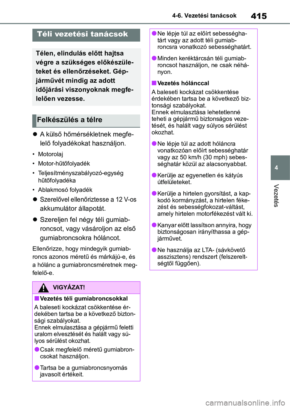 TOYOTA RAV4 2019 Kezelési útmutató (in Hungarian) 415
4
4-6. Vezetési tanácsok
Vezetés
A külső hőmérsékletnek megfe-
lelő folyadékokat használjon.
• Motorolaj
• Motor-hűtőfolyadék
• Teljesítménysza bályozó-egység
hűtőf TOYOTA RAV4 2019 Kezelési útmutató (in Hungarian) 415
4
4-6. Vezetési tanácsok
Vezetés
A külső hőmérsékletnek megfe-
lelő folyadékokat használjon.
• Motorolaj
• Motor-hűtőfolyadék
• Teljesítménysza bályozó-egység
hűtőf