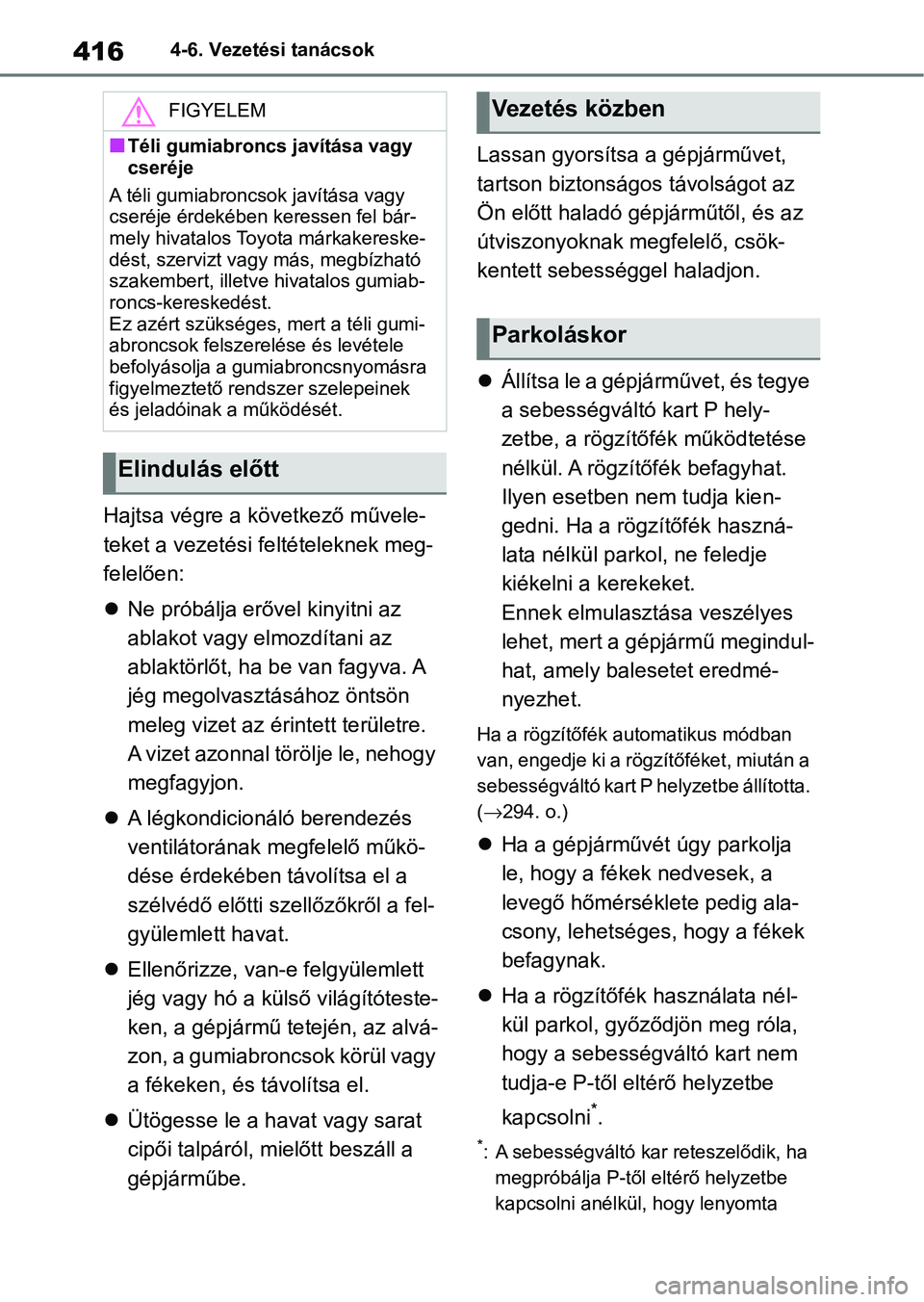 TOYOTA RAV4 2019 Kezelési útmutató (in Hungarian) 4164-6. Vezetési tanácsok
Hajtsa végre a következő művele-
teket a vezetési feltételeknek meg-
felelően:
Ne próbálja erővel kinyitni az
ablakot vagy elmozdítani az
ablaktörlőt, ha TOYOTA RAV4 2019 Kezelési útmutató (in Hungarian) 4164-6. Vezetési tanácsok
Hajtsa végre a következő művele-
teket a vezetési feltételeknek meg-
felelően:
Ne próbálja erővel kinyitni az
ablakot vagy elmozdítani az
ablaktörlőt, ha