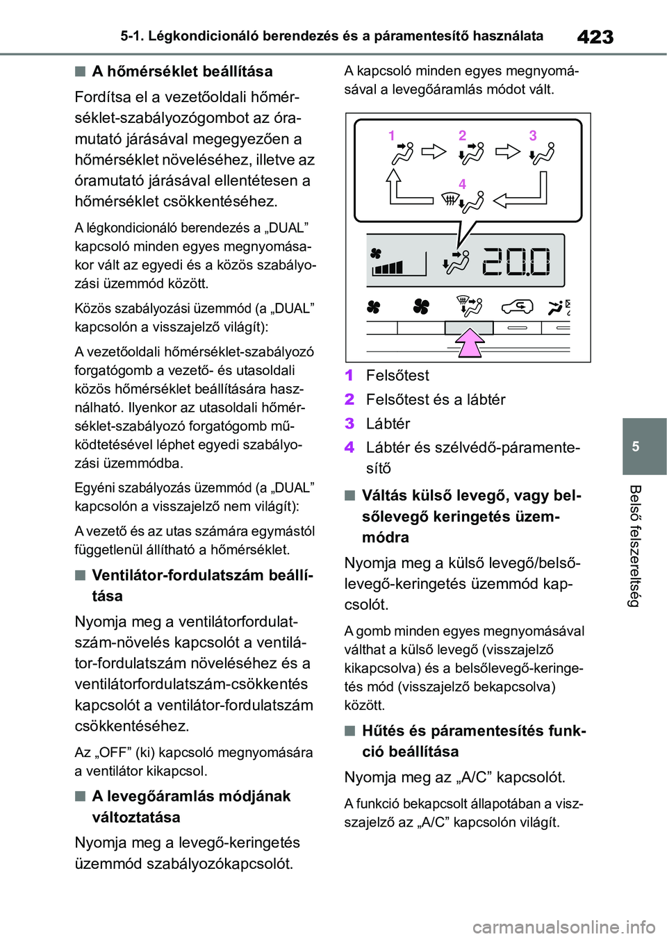 TOYOTA RAV4 2019 Kezelési útmutató (in Hungarian) 423
5
5-1. Légkondicionáló berendezés és a páramentesítő használata
Belső felszereltség
nA hőmérséklet beállítása
Fordítsa el a vezetőoldali hőmér-
séklet-szabályozógombot az TOYOTA RAV4 2019 Kezelési útmutató (in Hungarian) 423
5
5-1. Légkondicionáló berendezés és a páramentesítő használata
Belső felszereltség
nA hőmérséklet beállítása
Fordítsa el a vezetőoldali hőmér-
séklet-szabályozógombot az
