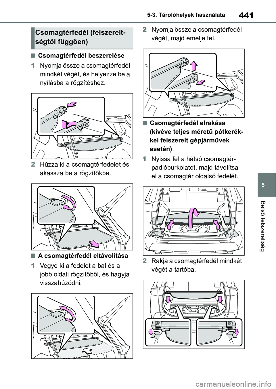 TOYOTA RAV4 2019 Kezelési útmutató (in Hungarian) 441
5
5-3. Tárolóhelyek használata
Belső felszereltség
nCsomagtérfedél beszerelése
1 Nyomja össze a csomagtérfedél
mindkét végét, és helyezze be a
nyílásba a rögzítéshez.
2 Húzz TOYOTA RAV4 2019 Kezelési útmutató (in Hungarian) 441
5
5-3. Tárolóhelyek használata
Belső felszereltség
nCsomagtérfedél beszerelése
1 Nyomja össze a csomagtérfedél
mindkét végét, és helyezze be a
nyílásba a rögzítéshez.
2 Húzz