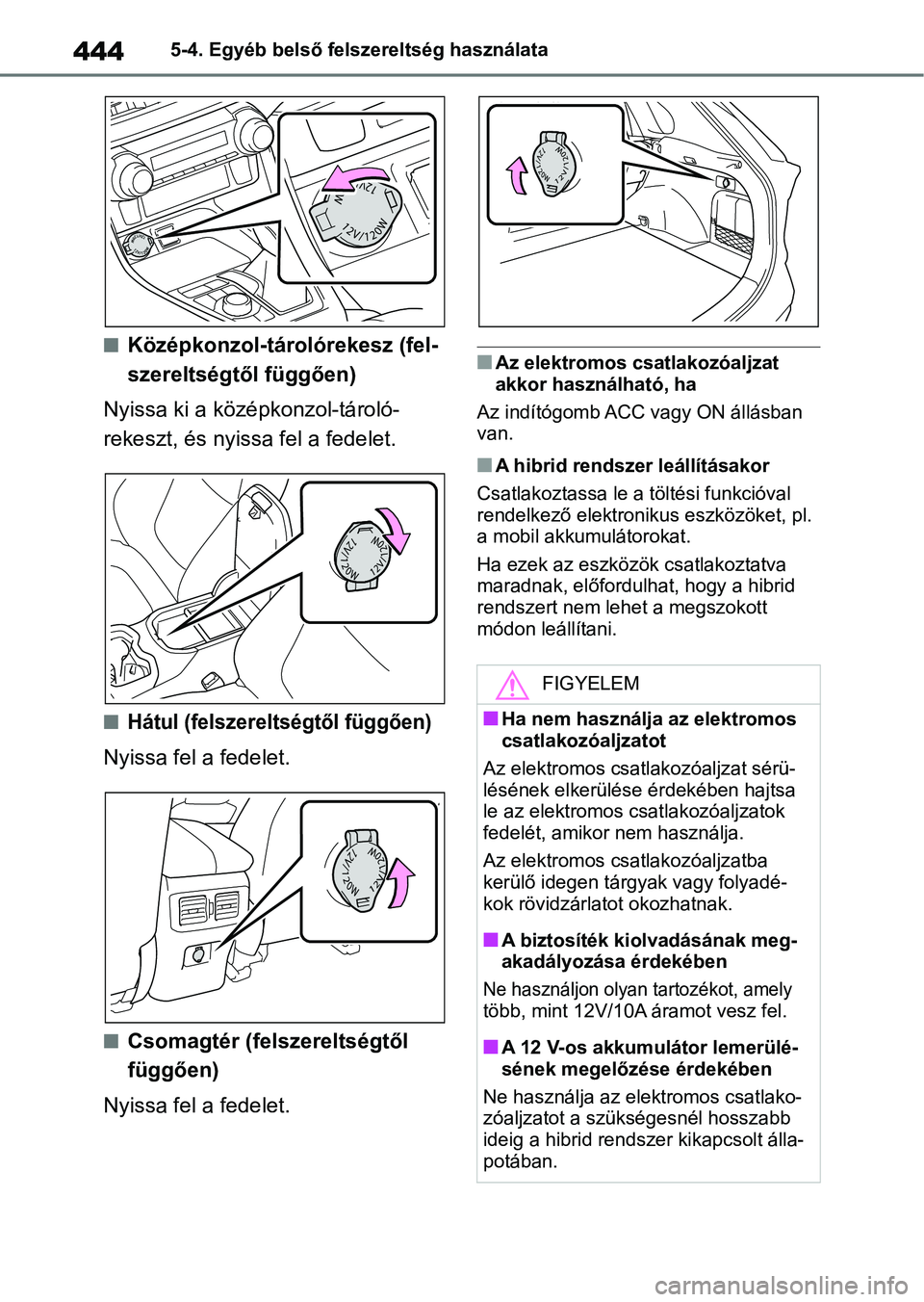 TOYOTA RAV4 2019 Kezelési útmutató (in Hungarian) 4445-4. Egyéb belső felszereltség használata
nKözépkonzol-tárolórekesz (fel-
szereltségtől függően)
Nyissa ki a középkonzol-tároló-
rekeszt, és nyissa fel a fedelet.
nHátul (felszer TOYOTA RAV4 2019 Kezelési útmutató (in Hungarian) 4445-4. Egyéb belső felszereltség használata
nKözépkonzol-tárolórekesz (fel-
szereltségtől függően)
Nyissa ki a középkonzol-tároló-
rekeszt, és nyissa fel a fedelet.
nHátul (felszer