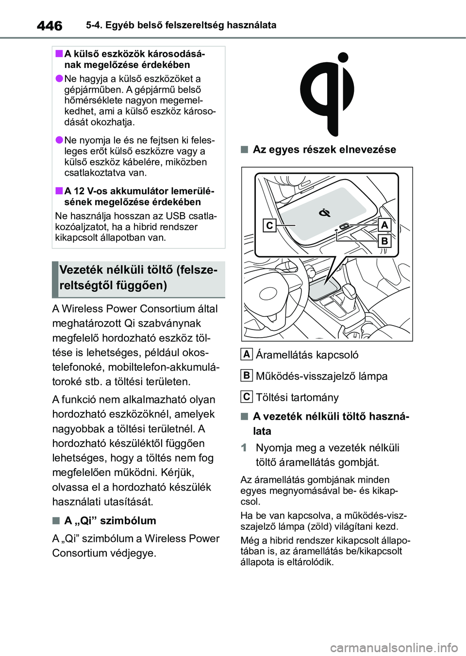 TOYOTA RAV4 2019 Kezelési útmutató (in Hungarian) 4465-4. Egyéb belső felszereltség használata
A Wireless Power Consortium által
meghatározott Qi szabványnak
megfelelő hordozható eszköz töl-
tése is lehetséges, például okos-
telefono TOYOTA RAV4 2019 Kezelési útmutató (in Hungarian) 4465-4. Egyéb belső felszereltség használata
A Wireless Power Consortium által
meghatározott Qi szabványnak
megfelelő hordozható eszköz töl-
tése is lehetséges, például okos-
telefono