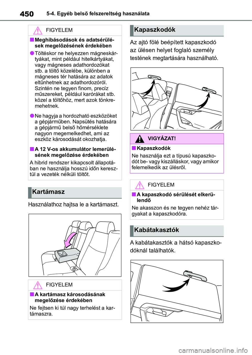 TOYOTA RAV4 2019 Kezelési útmutató (in Hungarian) 4505-4. Egyéb belső felszereltség használata
Használathoz hajtsa le a kartámaszt.
Az ajtó fölé beépített kapaszkodó
az ülésen helyet foglaló személy
testének megtartására használ TOYOTA RAV4 2019 Kezelési útmutató (in Hungarian) 4505-4. Egyéb belső felszereltség használata
Használathoz hajtsa le a kartámaszt.
Az ajtó fölé beépített kapaszkodó
az ülésen helyet foglaló személy
testének megtartására használ