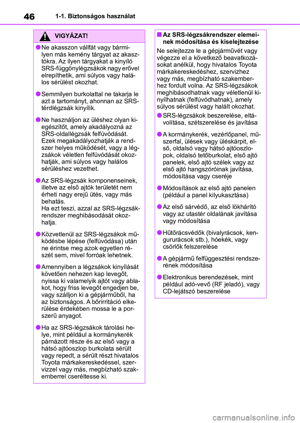 TOYOTA RAV4 2019 Kezelési útmutató (in Hungarian) 461-1. Biztonságos használat
VIGYÁZAT!
lNe akasszon vállfát vagy bármi-
lyen más kemény tárgyat az akasz-
tókra. Az ilyen tárgyakat a kinyíló
SRS-függönylégzsákok nagy erővel
elrep TOYOTA RAV4 2019 Kezelési útmutató (in Hungarian) 461-1. Biztonságos használat
VIGYÁZAT!
lNe akasszon vállfát vagy bármi-
lyen más kemény tárgyat az akasz-
tókra. Az ilyen tárgyakat a kinyíló
SRS-függönylégzsákok nagy erővel
elrep