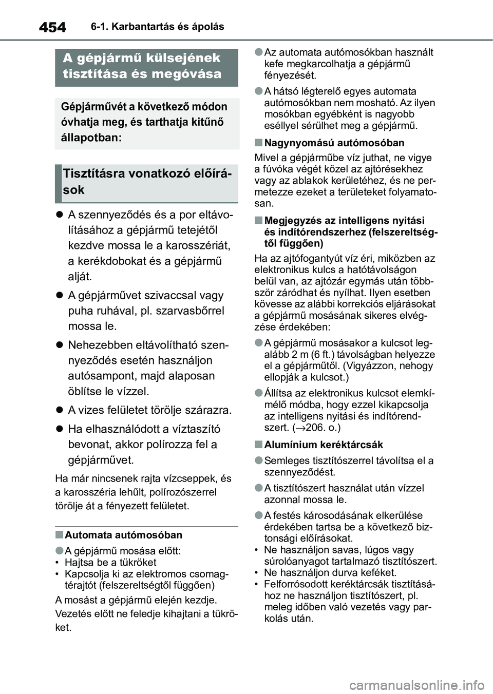 TOYOTA RAV4 2019 Kezelési útmutató (in Hungarian) 4546-1. Karbantartás és ápolás
6-1.Karbantartás és ápolás
A szennyeződés és a por eltávo-
lításához a gépjá rmű tetejétől
kezdve mossa le a karosszériát,
a kerékdobokat és TOYOTA RAV4 2019 Kezelési útmutató (in Hungarian) 4546-1. Karbantartás és ápolás
6-1.Karbantartás és ápolás
A szennyeződés és a por eltávo-
lításához a gépjá rmű tetejétől
kezdve mossa le a karosszériát,
a kerékdobokat és