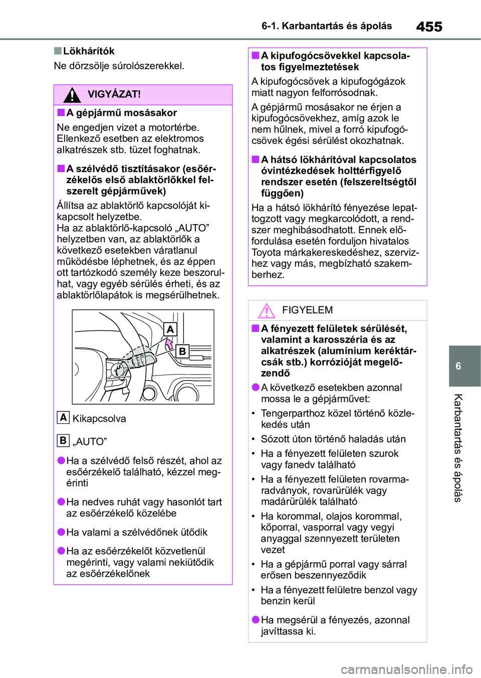 TOYOTA RAV4 2019 Kezelési útmutató (in Hungarian) 455
6
6-1. Karbantartás és ápolás
Karbantartás és ápolás
nLökhárítók
Ne dörzsölje súrolószerekkel.
VIGYÁZAT!
nA gépjármű mosásakor
Ne engedjen vizet a motortérbe.
Ellenkező es TOYOTA RAV4 2019 Kezelési útmutató (in Hungarian) 455
6
6-1. Karbantartás és ápolás
Karbantartás és ápolás
nLökhárítók
Ne dörzsölje súrolószerekkel.
VIGYÁZAT!
nA gépjármű mosásakor
Ne engedjen vizet a motortérbe.
Ellenkező es